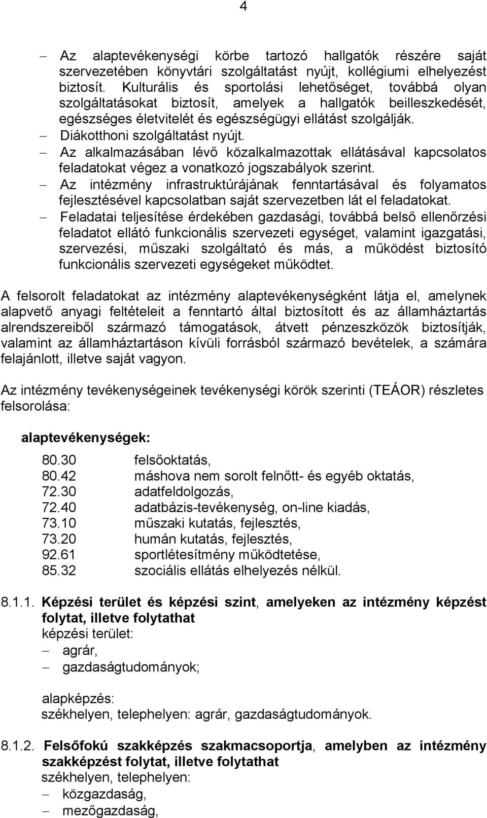 Diákotthoni szolgáltatást nyújt. Az alkalmazásában lévő közalkalmazottak ellátásával kapcsolatos feladatokat végez a vonatkozó jogszabályok szerint.
