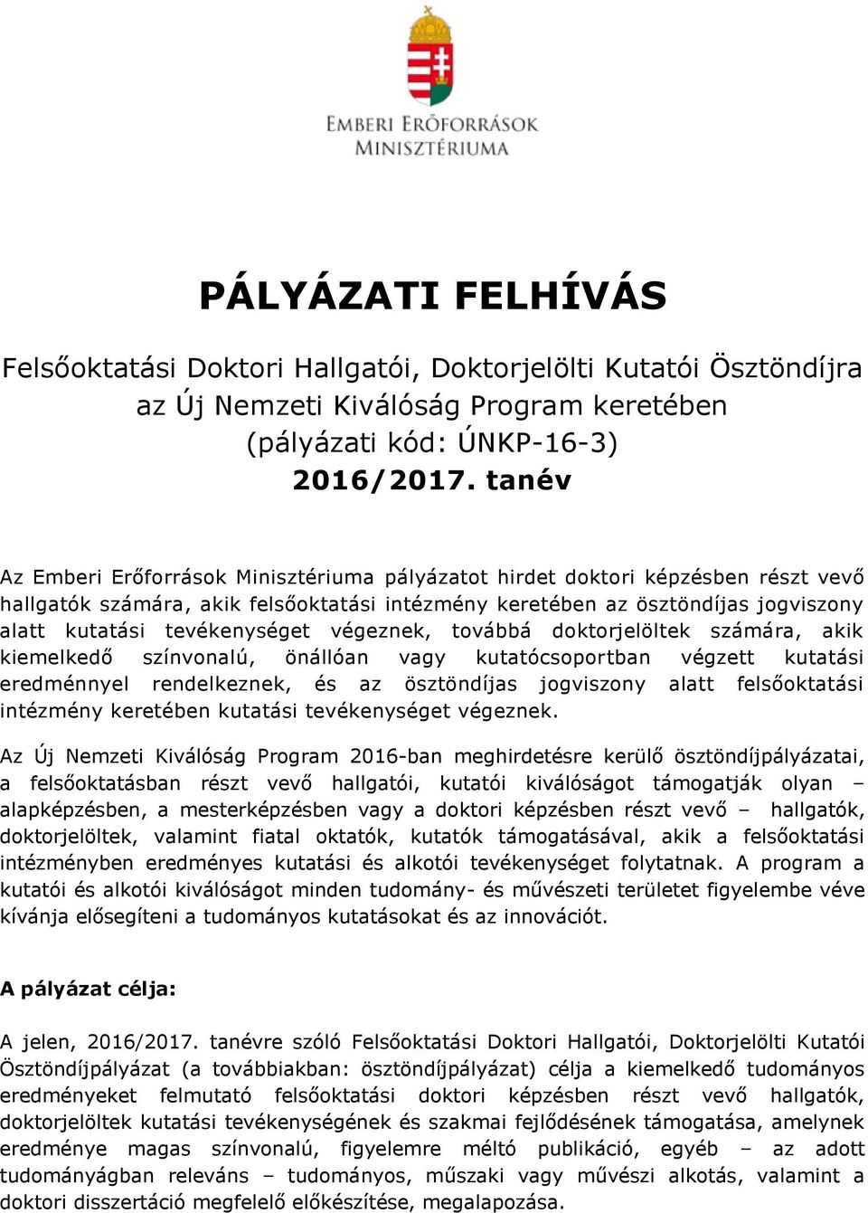 tevékenységet végeznek, továbbá doktorjelöltek számára, akik kiemelkedő színvonalú, önállóan vagy kutatócsoportban végzett kutatási eredménnyel rendelkeznek, és az ösztöndíjas jogviszony alatt