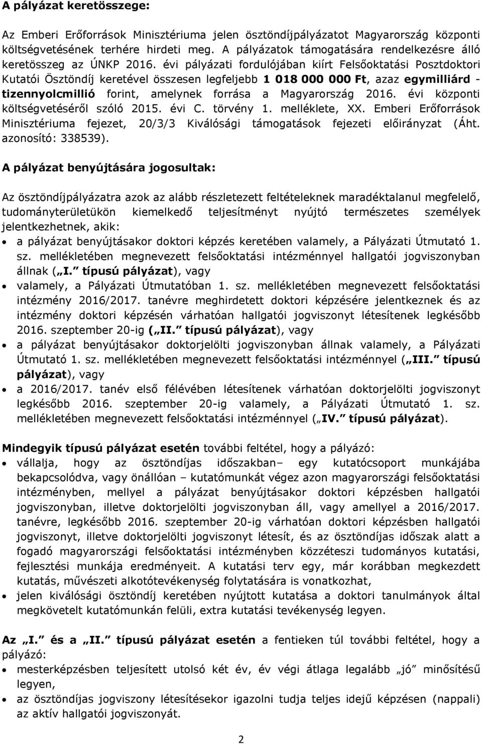 évi pályázati fordulójában kiírt Felsőoktatási Posztdoktori Kutatói Ösztöndíj keretével összesen legfeljebb 1 018 000 000 Ft, azaz egymilliárd - tizennyolcmillió forint, amelynek forrása a