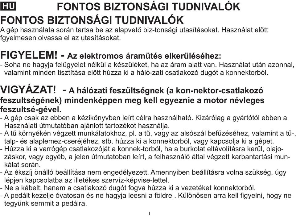 - - Az elektromos áramütés elkerüléséhez: A hálózati feszültségnek (a kon-nektor-csatlakozó feszultségének) mindenképpen meg kell egyeznie a motor névleges feszultsé-gével.