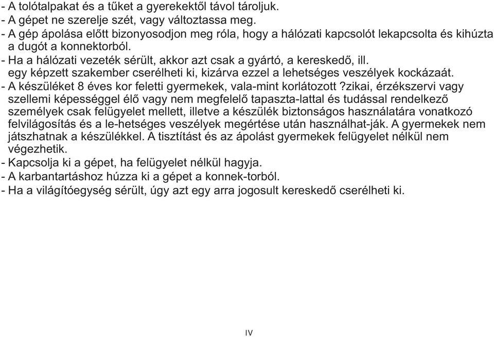 egy képzett szakember cserélheti ki, kizárva ezzel a lehetséges veszélyek kockázaát. - A készüléket 8 éves kor feletti gyermekek, vala-mint korlátozott?