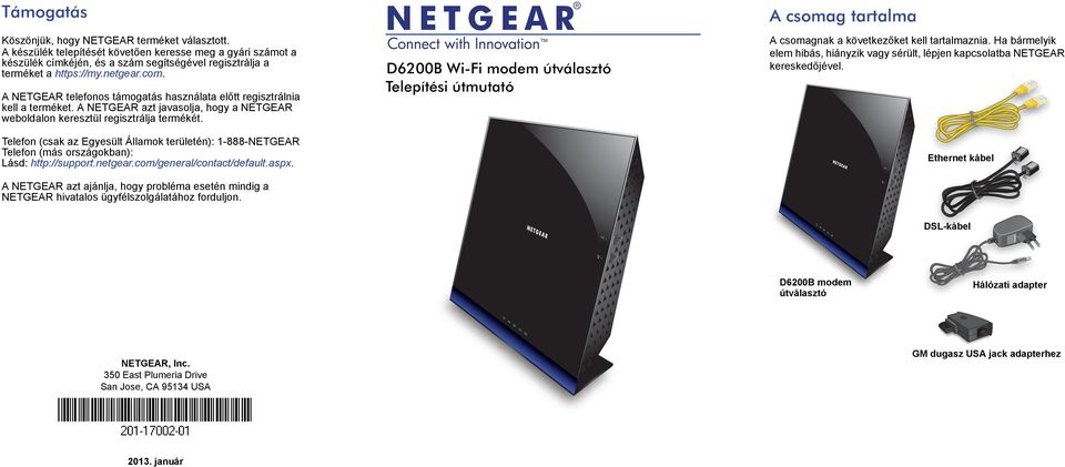 Telefon (csak az Egyesült Államok területén): 1-888-NETGEAR Telefon (más országokban): Lásd: http://support.netgear.com/general/contact/default.aspx.