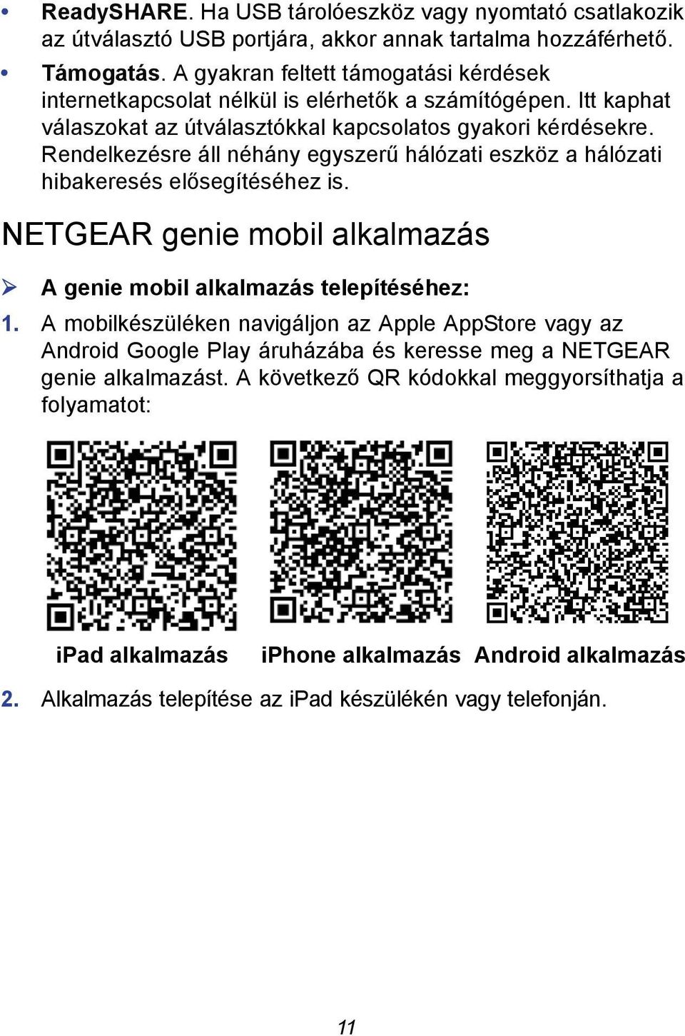 Rendelkezésre áll néhány egyszerű hálózati eszköz a hálózati hibakeresés elősegítéséhez is. NETGEAR genie mobil alkalmazás A genie mobil alkalmazás telepítéséhez: 1.