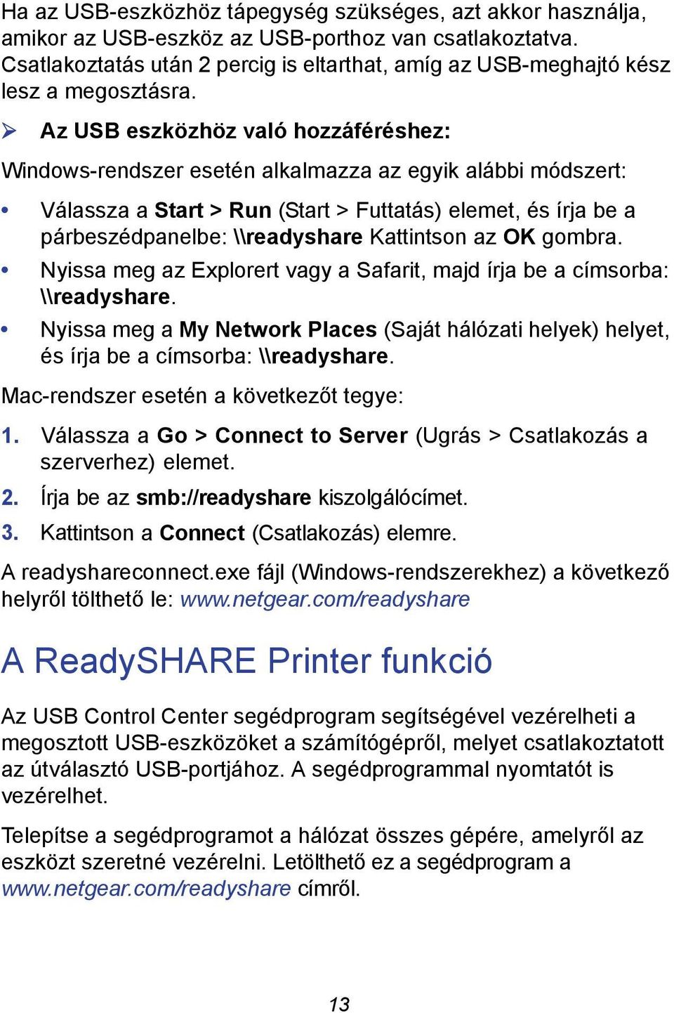 Az USB eszközhöz való hozzáféréshez: Windows-rendszer esetén alkalmazza az egyik alábbi módszert: Válassza a Start > Run (Start > Futtatás) elemet, és írja be a párbeszédpanelbe: \\readyshare