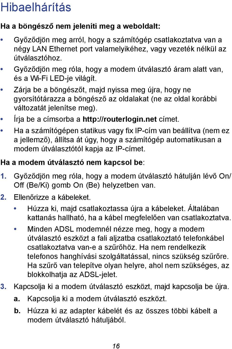 Zárja be a böngészőt, majd nyissa meg újra, hogy ne gyorsítótárazza a böngésző az oldalakat (ne az oldal korábbi változatát jelenítse meg). Írja be a címsorba a http://routerlogin.net címet.