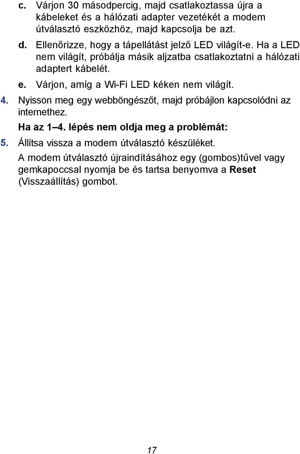 Várjon, amíg a Wi-Fi LED kéken nem világít. 4. Nyisson meg egy webböngészőt, majd próbájlon kapcsolódni az internethez. Ha az 1 4.