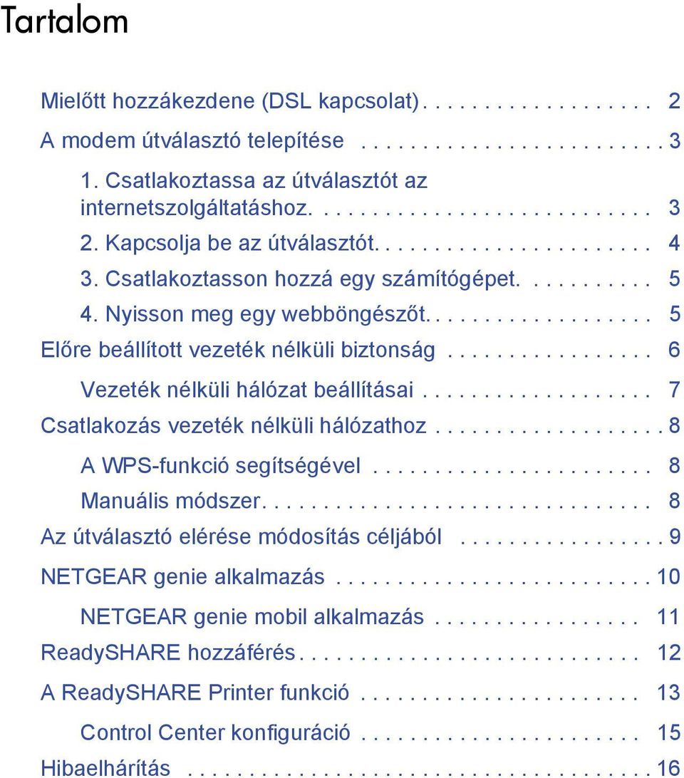 ................ 6 Vezeték nélküli hálózat beállításai................... 7 Csatlakozás vezeték nélküli hálózathoz................... 8 A WPS-funkció segítségével....................... 8 Manuális módszer.