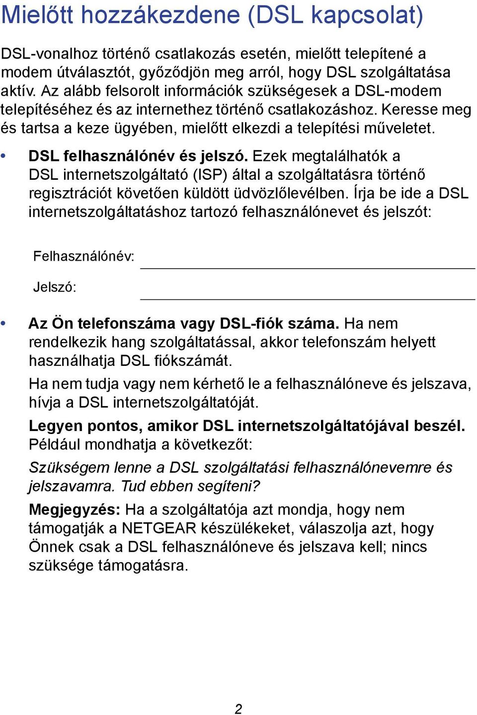 DSL felhasználónév és jelszó. Ezek megtalálhatók a DSL internetszolgáltató (ISP) által a szolgáltatásra történő regisztrációt követően küldött üdvözlőlevélben.