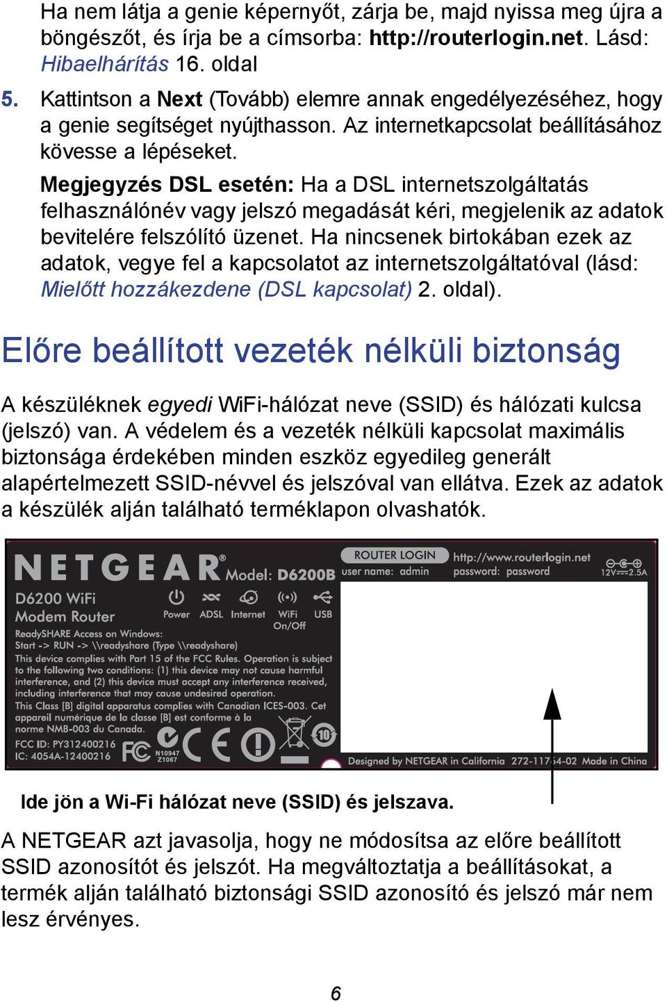 Megjegyzés DSL esetén: Ha a DSL internetszolgáltatás felhasználónév vagy jelszó megadását kéri, megjelenik az adatok bevitelére felszólító üzenet.