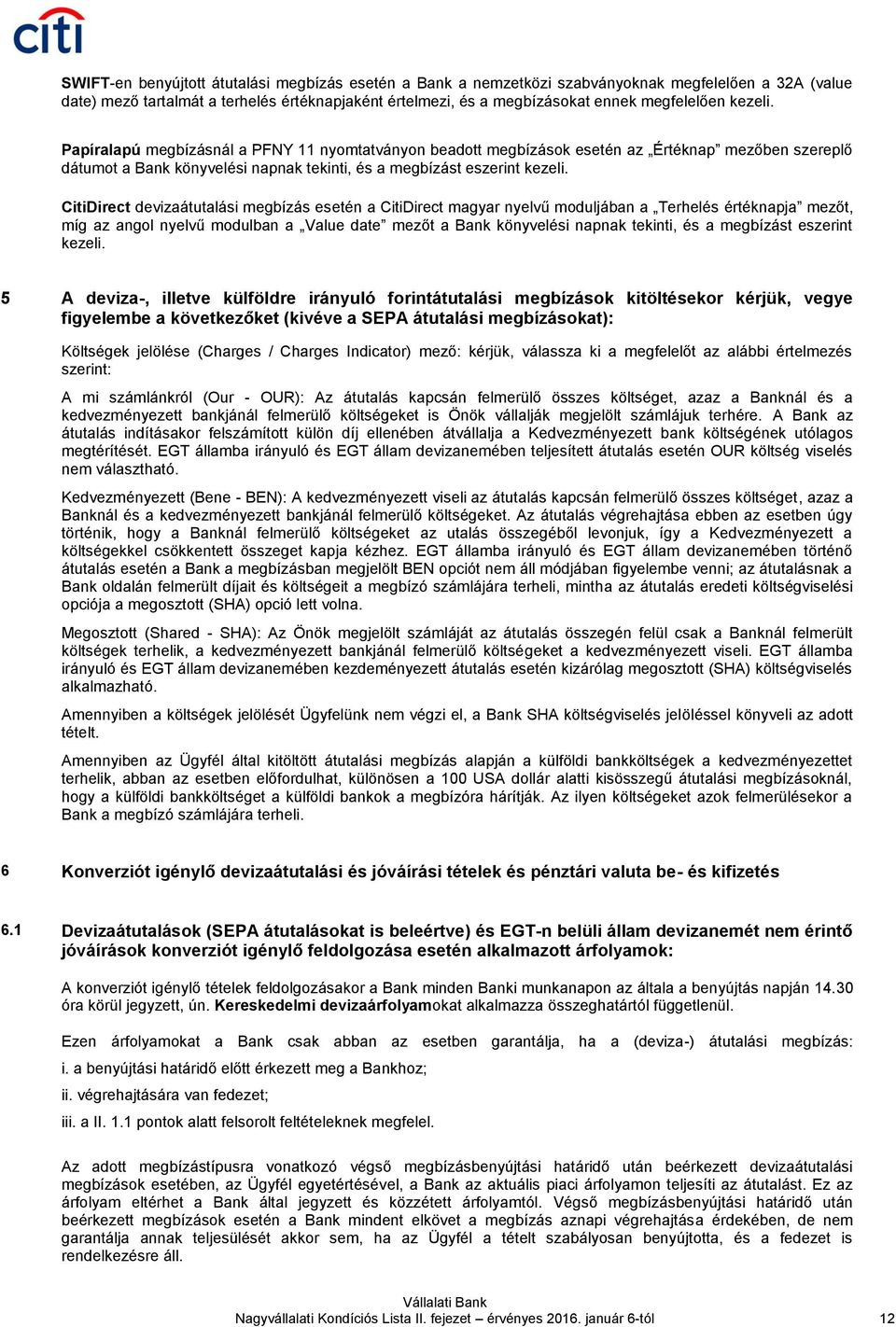 CitiDirect devizaátutalási megbízás esetén a CitiDirect magyar nyelvű moduljában a Terhelés értéknapja mezőt, míg az angol nyelvű modulban a Value date mezőt a Bank könyvelési napnak tekinti, és a