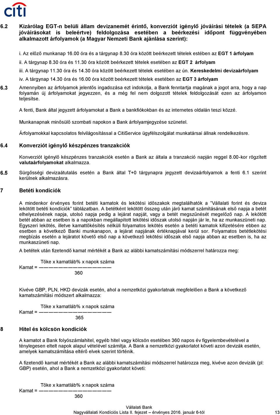 30 óra között beérkezett tételek esetében az EGT 2 árfolyam iii. A tárgynap 11.30 óra és 14.30 óra között beérkezett tételek esetében az ún. Kereskedelmi devizaárfolyam iv. A tárgynap 14.30 óra és 16.