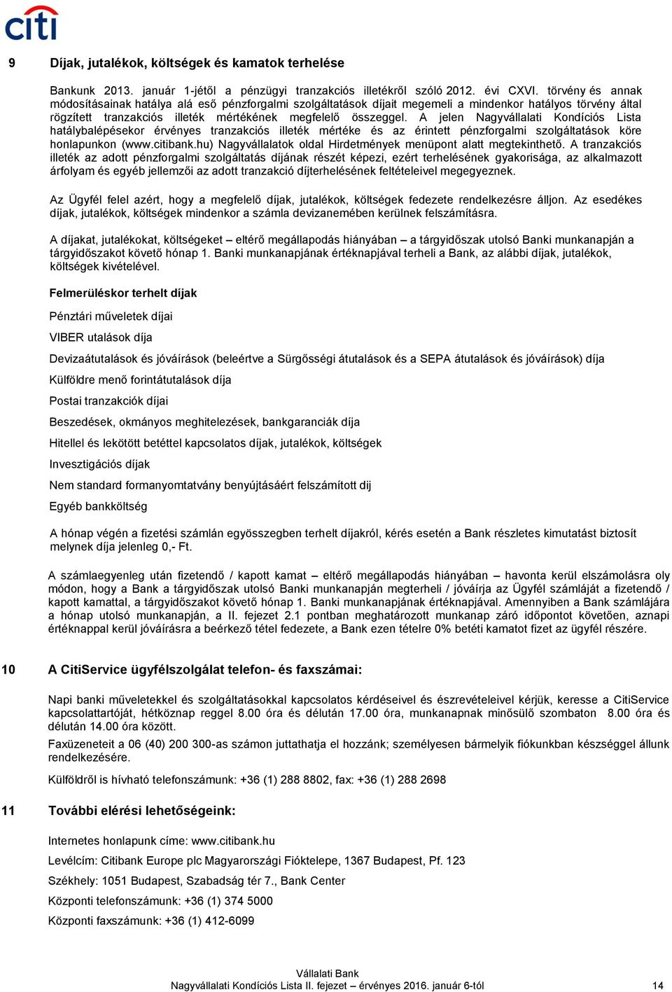 A jelen Nagyvállalati Kondíciós Lista hatálybalépésekor érvényes tranzakciós illeték mértéke és az érintett pénzforgalmi szolgáltatások köre honlapunkon (www.citibank.
