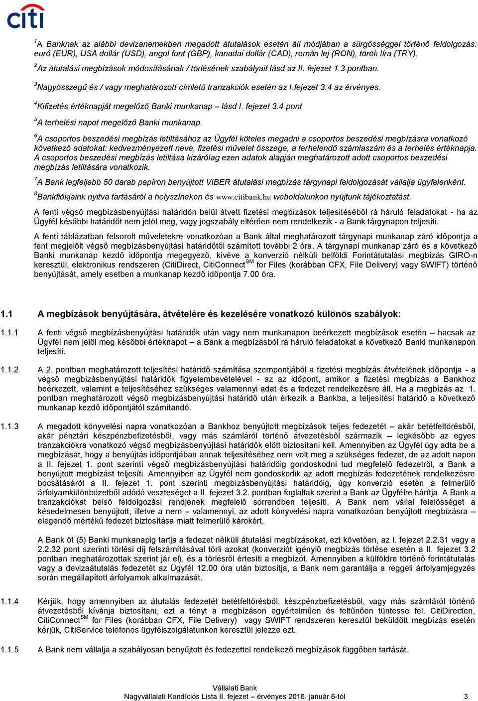 4 az érvényes. 4 Kifizetés értéknapját megelőző Banki munkanap lásd I. fejezet 3.4 pont 5 A terhelési napot megelőző Banki munkanap.