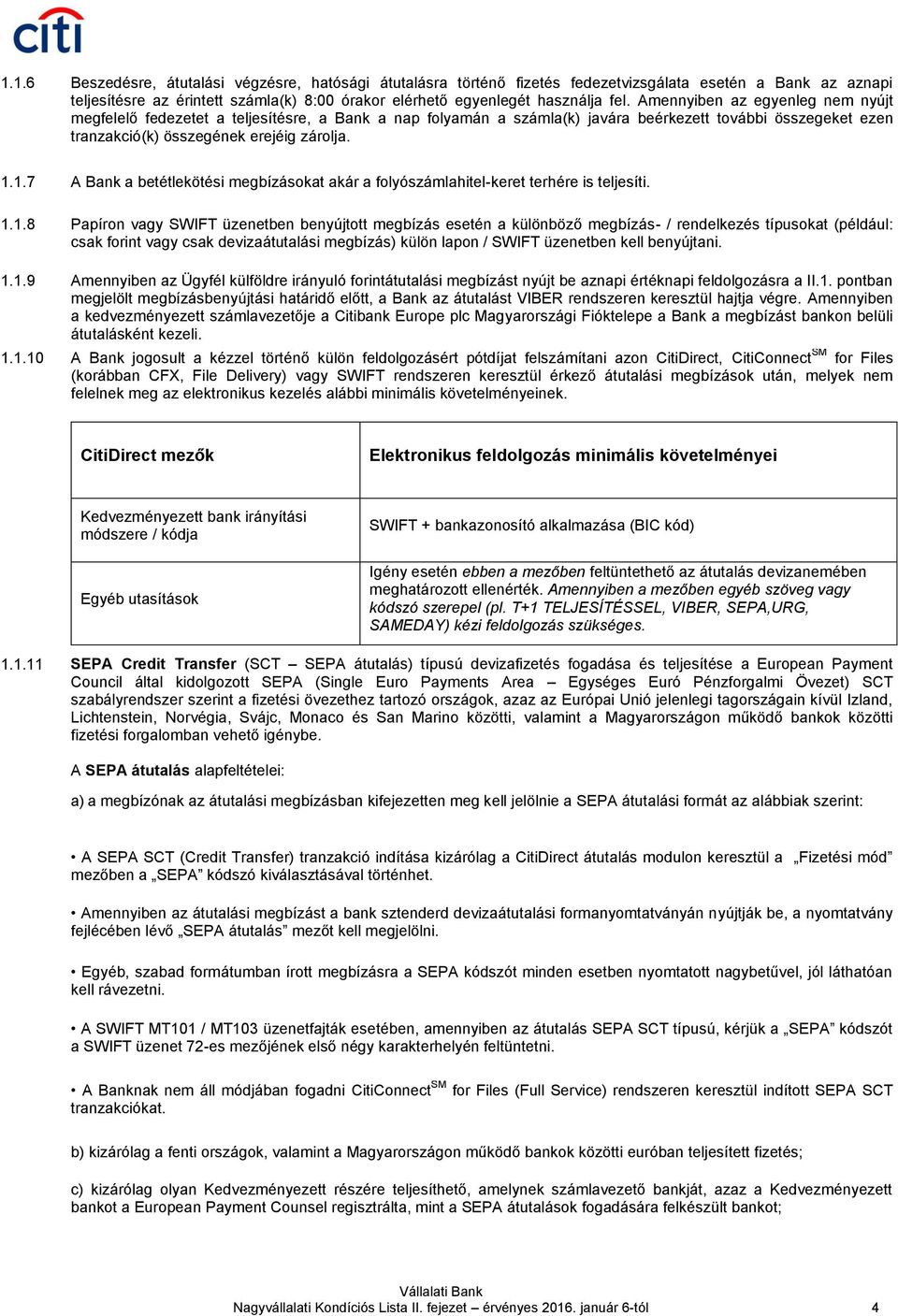 1.7 A Bank a betétlekötési megbízásokat akár a folyószámlahitel-keret terhére is teljesíti. 1.1.8 Papíron vagy SWIFT üzenetben benyújtott megbízás esetén a különböző megbízás- / rendelkezés típusokat