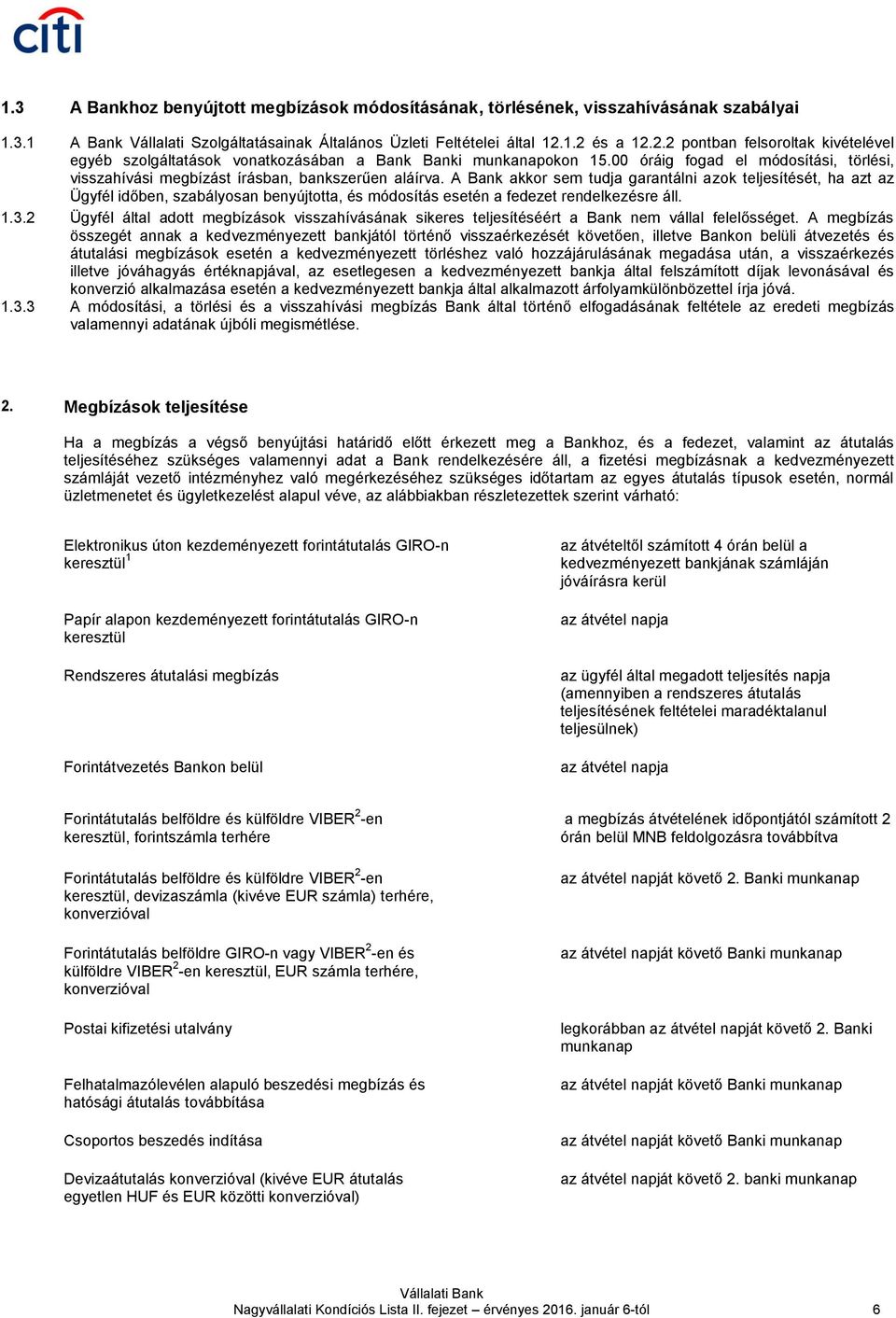 00 óráig fogad el módosítási, törlési, visszahívási megbízást írásban, bankszerűen aláírva.