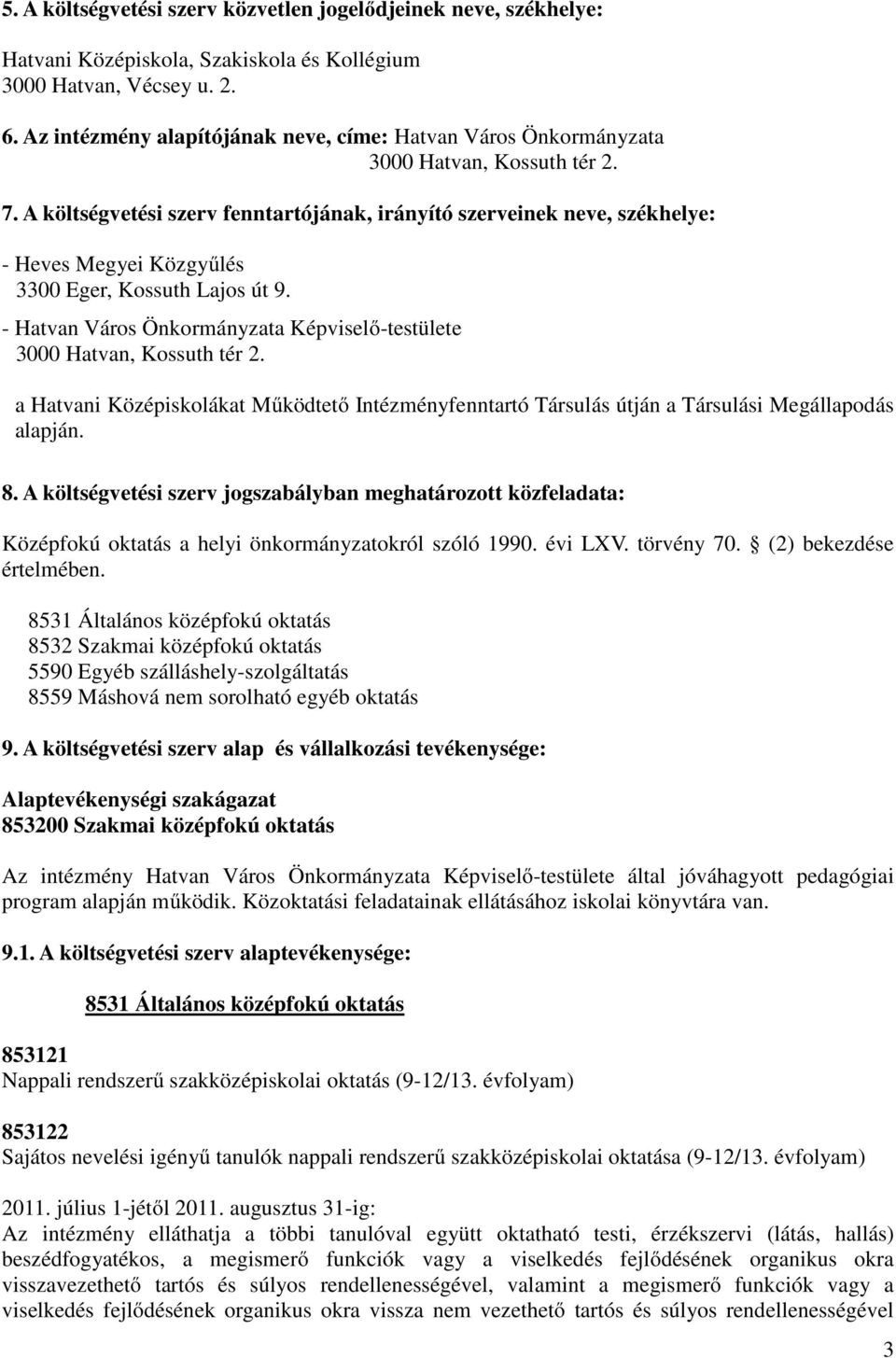 A költségvetési szerv fenntartójának, irányító szerveinek neve, székhelye: - Heves Megyei Közgyűlés 3300 Eger, Kossuth Lajos út 9.