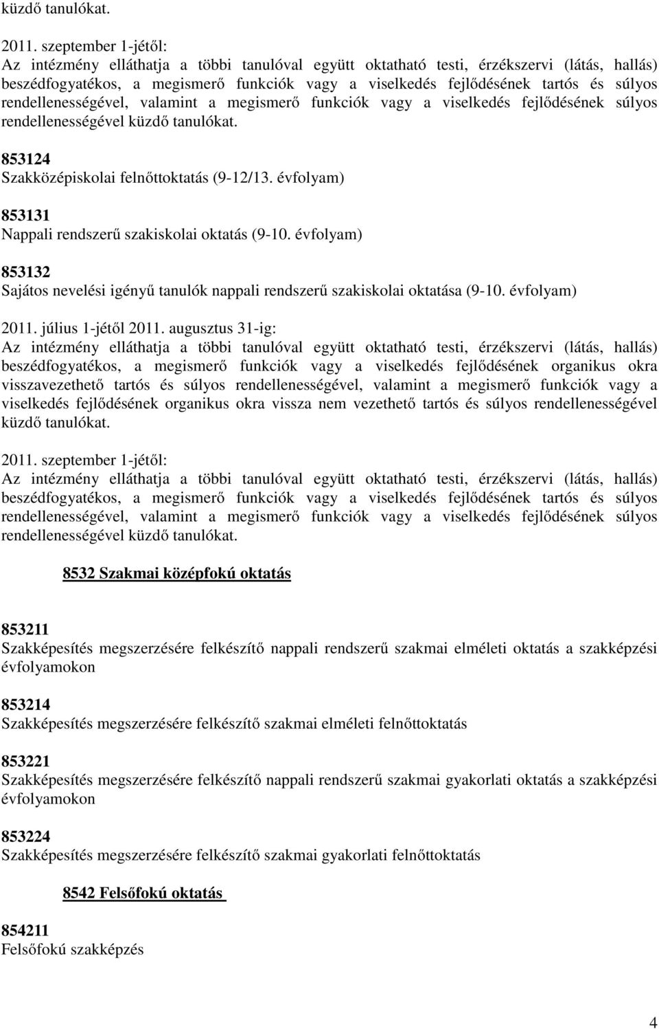 rendellenességével küzdő tanulókat. 853124 Szakközépiskolai felnőttoktatás (9-12/13. évfolyam) 853131 Nappali rendszerű szakiskolai oktatás (9-10.