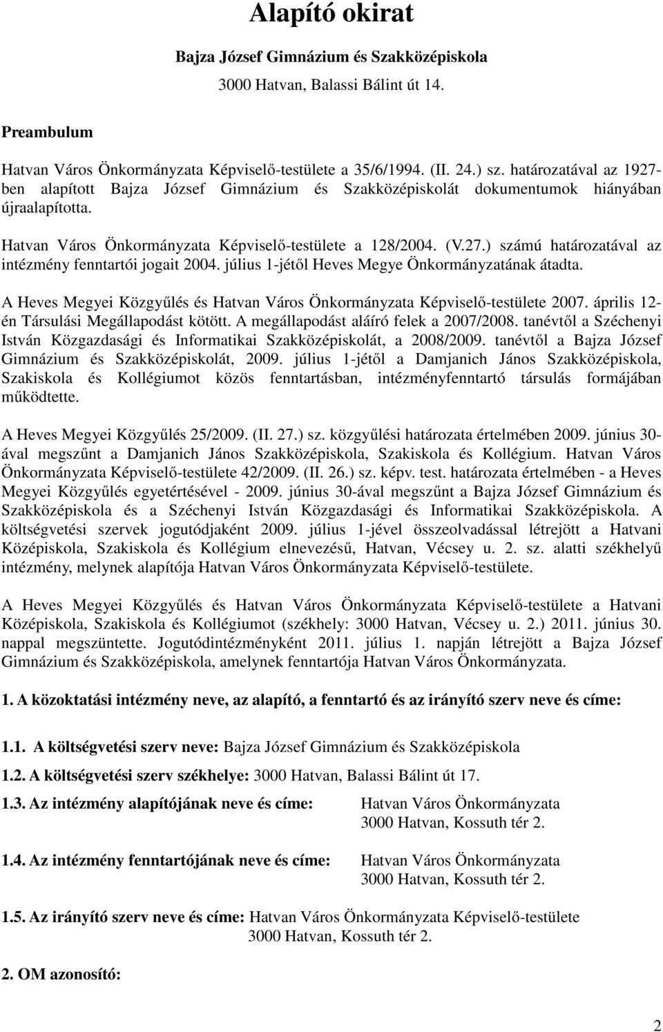 július 1-jétől Heves Megye Önkormányzatának átadta. A Heves Megyei Közgyűlés és Hatvan Város Önkormányzata Képviselő-testülete 2007. április 12- én Társulási Megállapodást kötött.