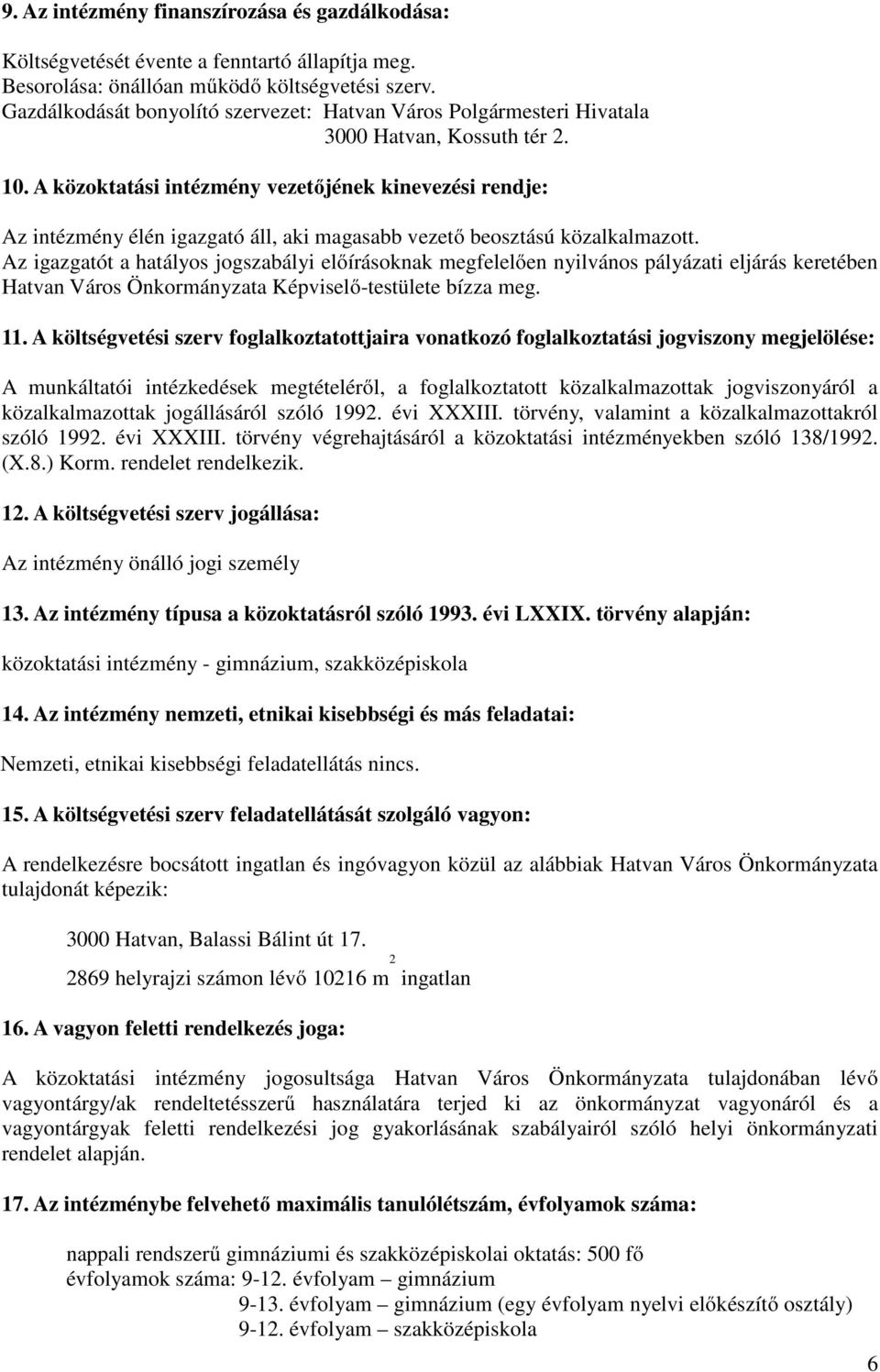 A közoktatási intézmény vezetőjének kinevezési rendje: Az intézmény élén igazgató áll, aki magasabb vezető beosztású közalkalmazott.