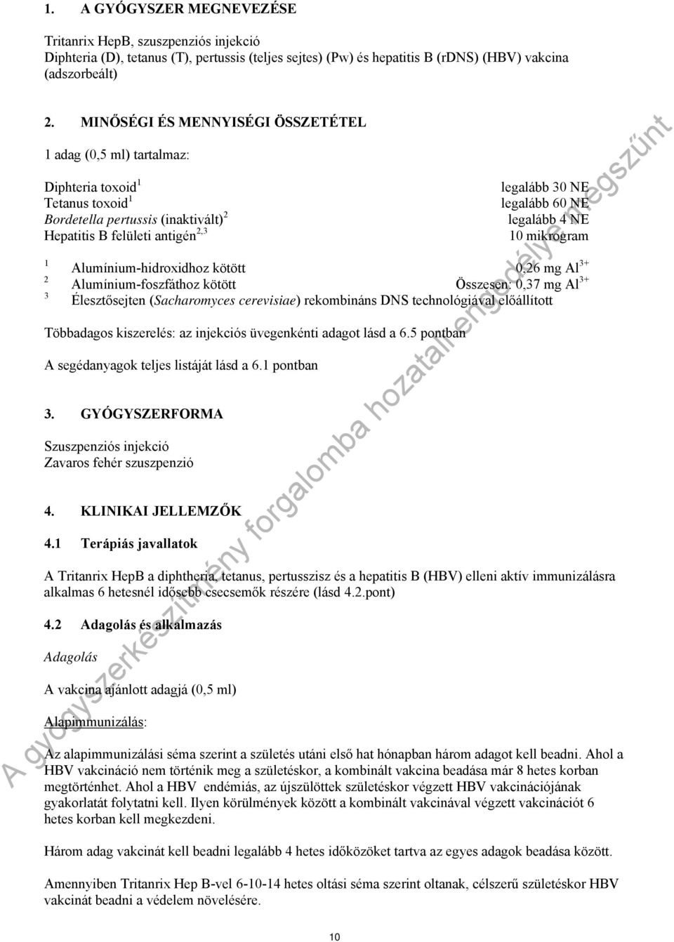 NE legalább 4 NE 10 mikrogram Alumínium-hidroxidhoz kötött 0,26 mg Al 3+ Alumínium-foszfáthoz kötött Összesen: 0,37 mg Al 3+ Élesztősejten (Sacharomyces cerevisiae) rekombináns DNS technológiával