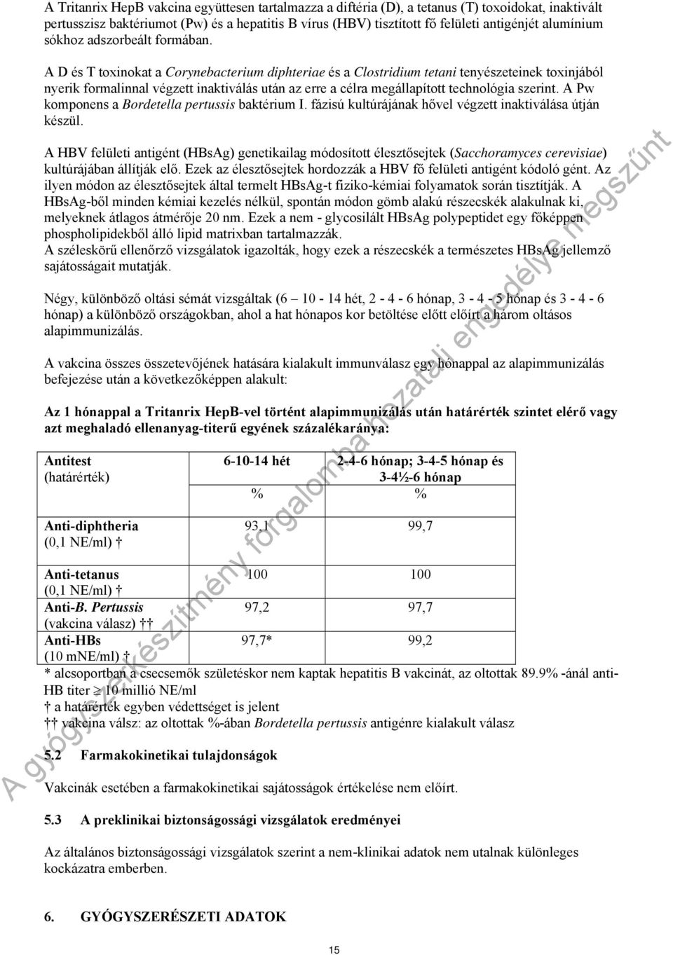A D és T toxinokat a Corynebacterium diphteriae és a Clostridium tetani tenyészeteinek toxinjából nyerik formalinnal végzett inaktiválás után az erre a célra megállapított technológia szerint.