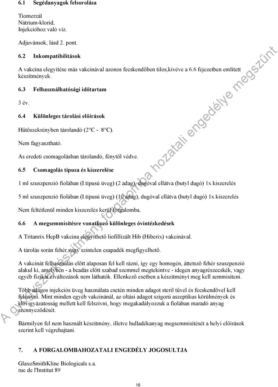 As eredeti csomagolásban tárolandó, fénytől védve. 6.5 Csomagolás típusa és kiszerelése 1 ml szuszpenzió fiolában (I.