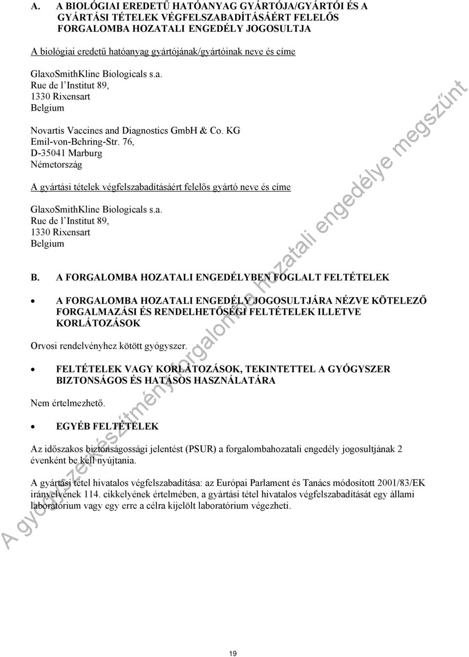 76, D-35041 Marburg Németország A gyártási tételek végfelszabadításáért felelős gyártó neve és címe GlaxoSmithKline Biologicals s.a. Rue de l Institut 89, 1330 Rixensart Belgium B.