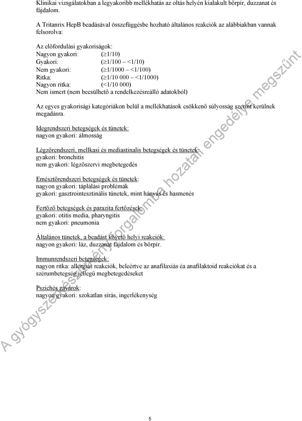 1/1000 <1/100) Ritka: ( 1/10 000 <1/1000) Nagyon ritka: (<1/10 000) Nem ismert (nem becsülhető a rendelkezésreálló adatokból) Az egyes gyakorisági kategóriákon belül a mellékhatások csökkenő
