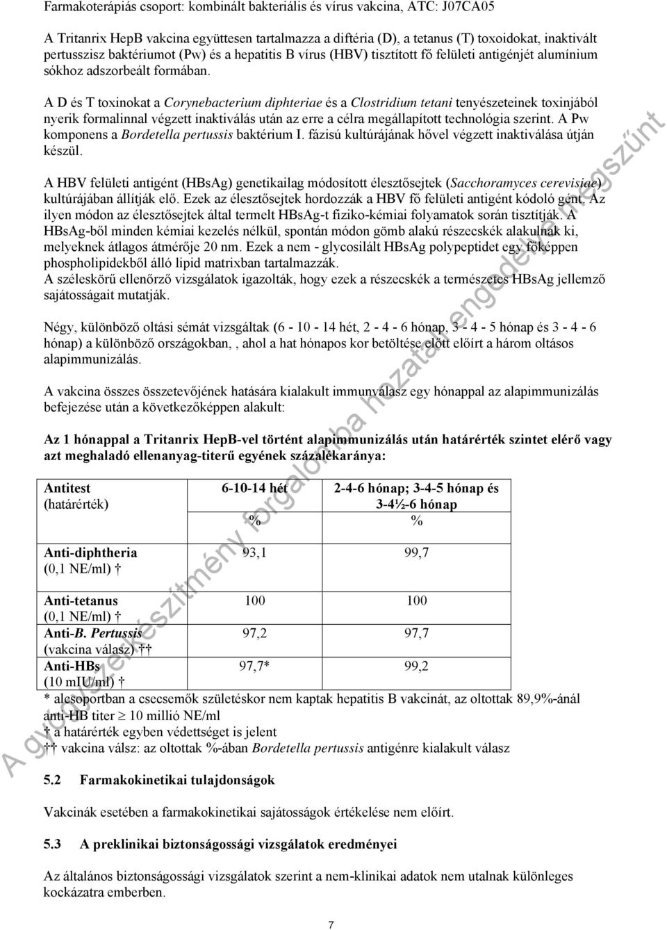 A D és T toxinokat a Corynebacterium diphteriae és a Clostridium tetani tenyészeteinek toxinjából nyerik formalinnal végzett inaktiválás után az erre a célra megállapított technológia szerint.