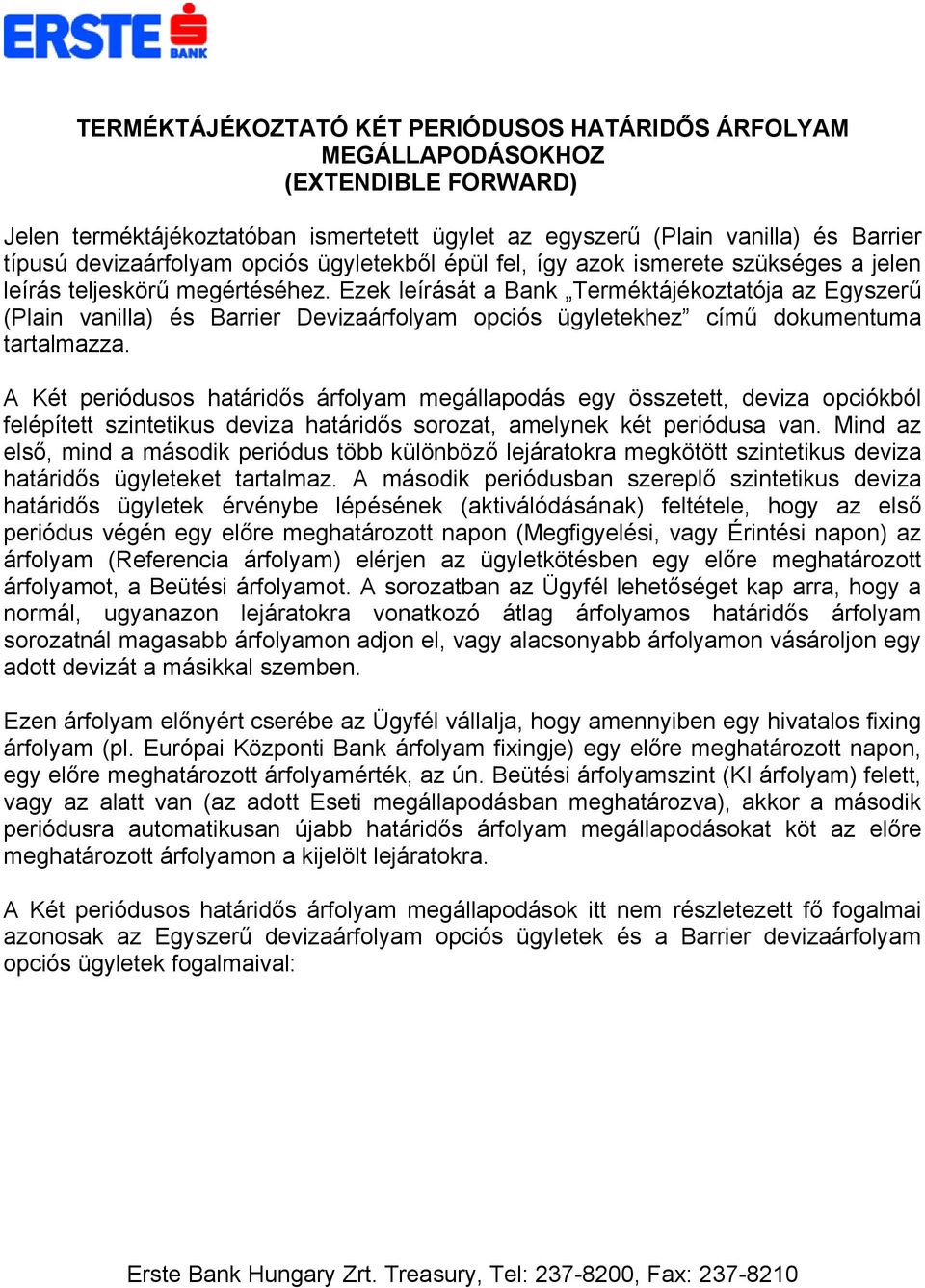 Ezek leírását a Bank Terméktájékoztatója az Egyszerű (Plain vanilla) és Barrier Devizaárfolyam opciós ügyletekhez című dokumentuma tartalmazza.