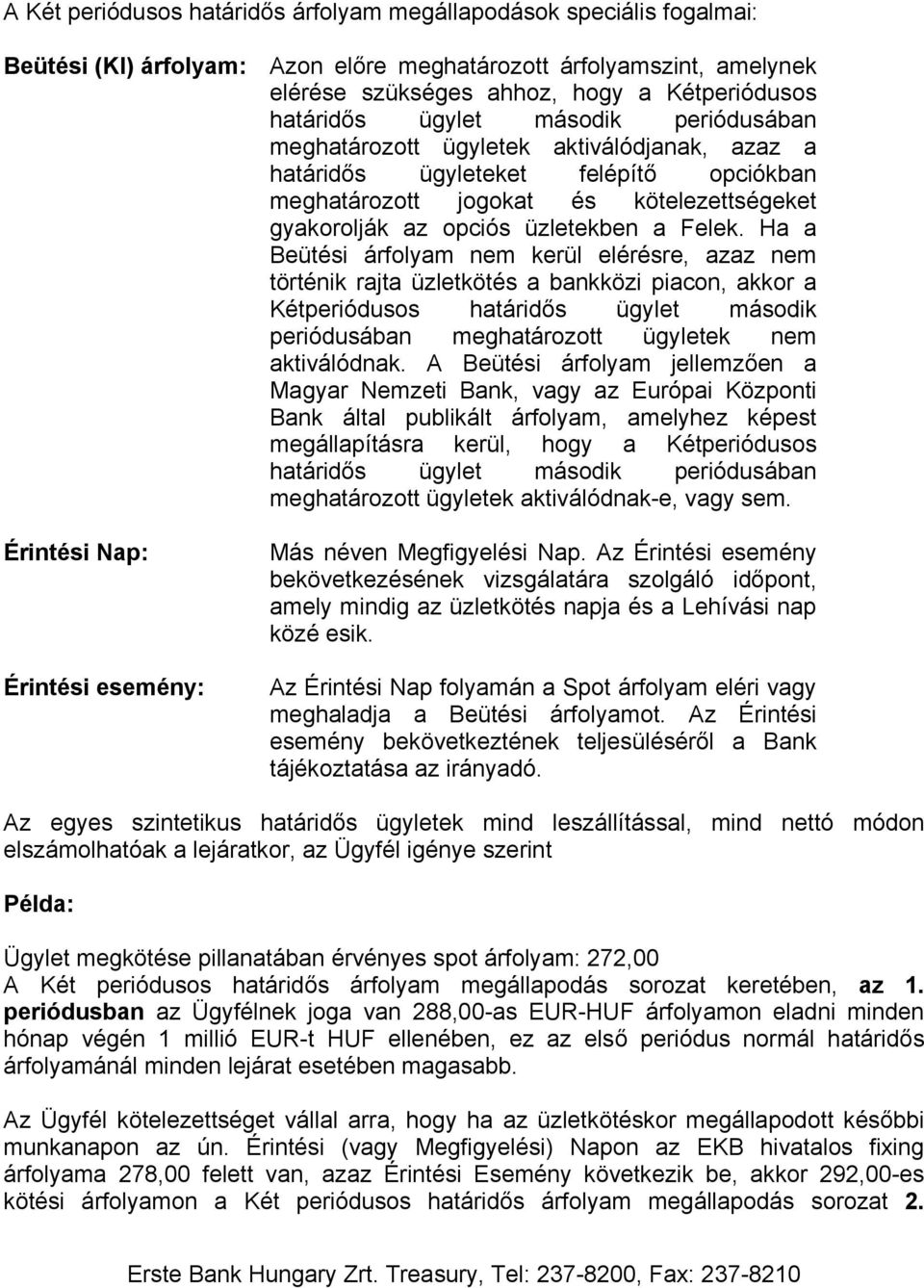 Ha a Beütési árfolyam nem kerül elérésre, azaz nem történik rajta üzletkötés a bankközi piacon, akkor a Kétperiódusos határidős ügylet második periódusában meghatározott ügyletek nem aktiválódnak.