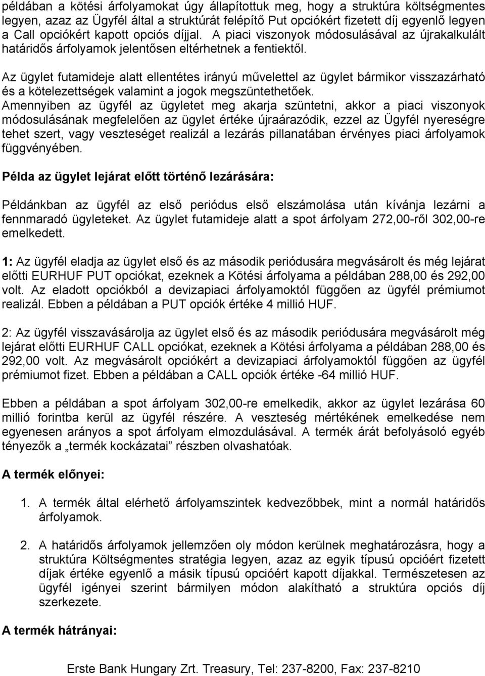 Az ügylet futamideje alatt ellentétes irányú művelettel az ügylet bármikor visszazárható és a kötelezettségek valamint a jogok megszüntethetőek.