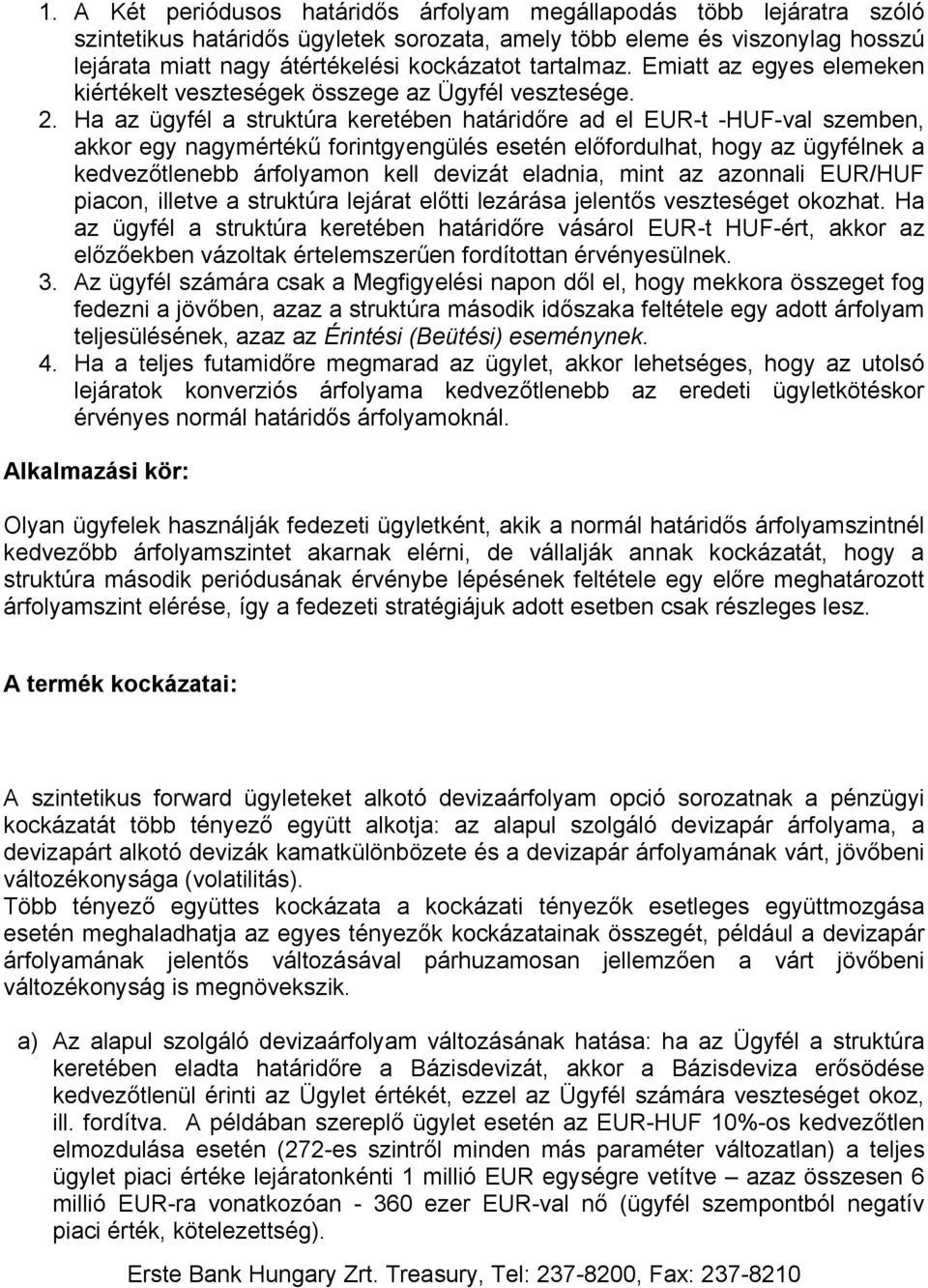 Ha az ügyfél a struktúra keretében határidőre ad el EUR-t -HUF-val szemben, akkor egy nagymértékű forintgyengülés esetén előfordulhat, hogy az ügyfélnek a kedvezőtlenebb árfolyamon kell devizát