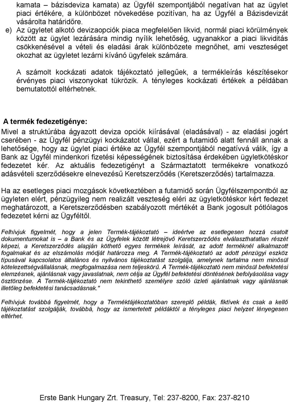 eladási árak különbözete megnőhet, ami veszteséget okozhat az ügyletet lezárni kívánó ügyfelek számára.