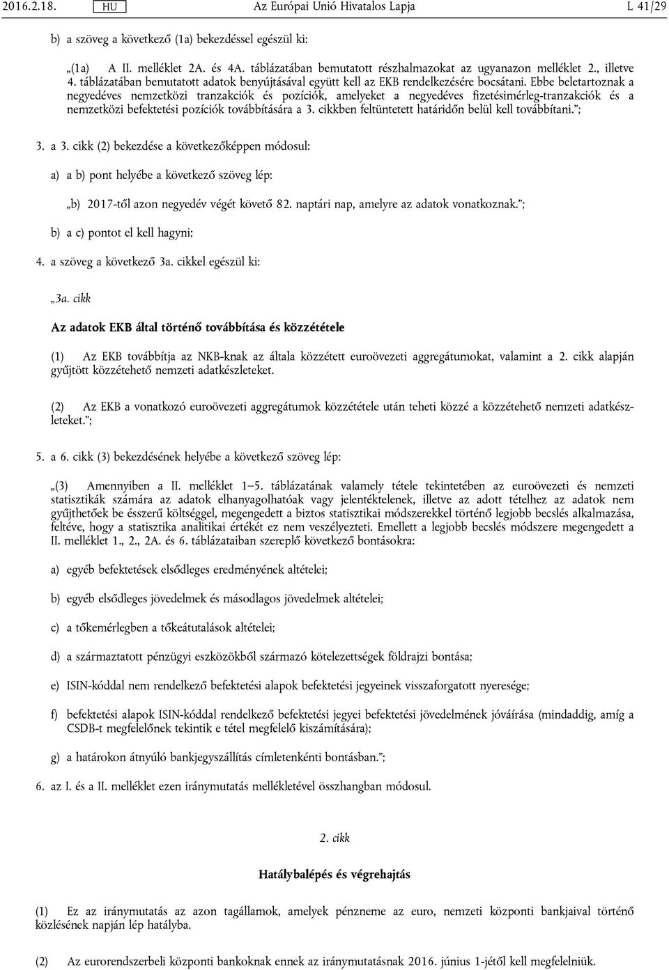 Ebbe beletartoznak a negyedéves nemzetközi tranzakciók és pozíciók, amelyeket a negyedéves fizetésimérleg-tranzakciók és a nemzetközi befektetési pozíciók továbbítására a 3.