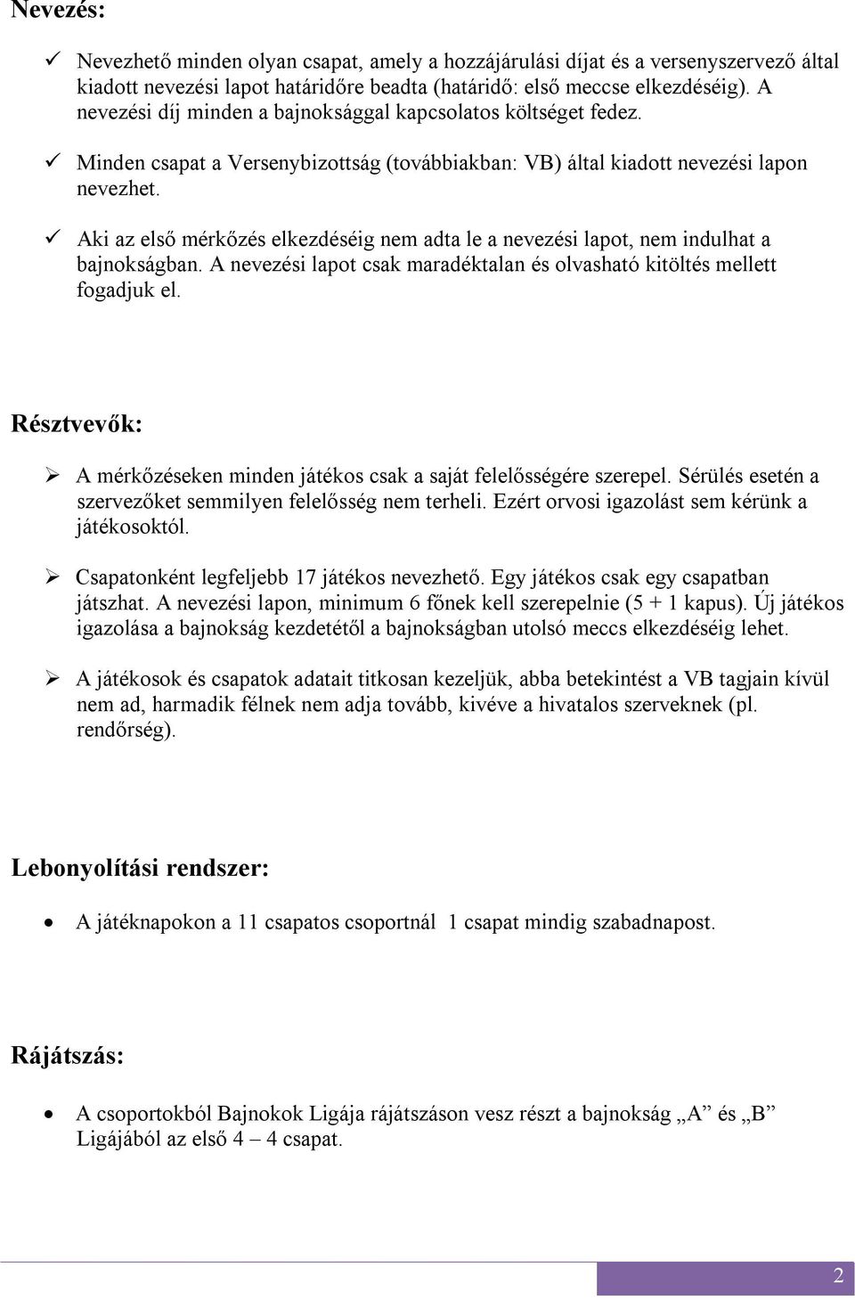 Aki az első mérkőzés elkezdéséig nem adta le a nevezési lapot, nem indulhat a bajnokságban. A nevezési lapot csak maradéktalan és olvasható kitöltés mellett fogadjuk el.