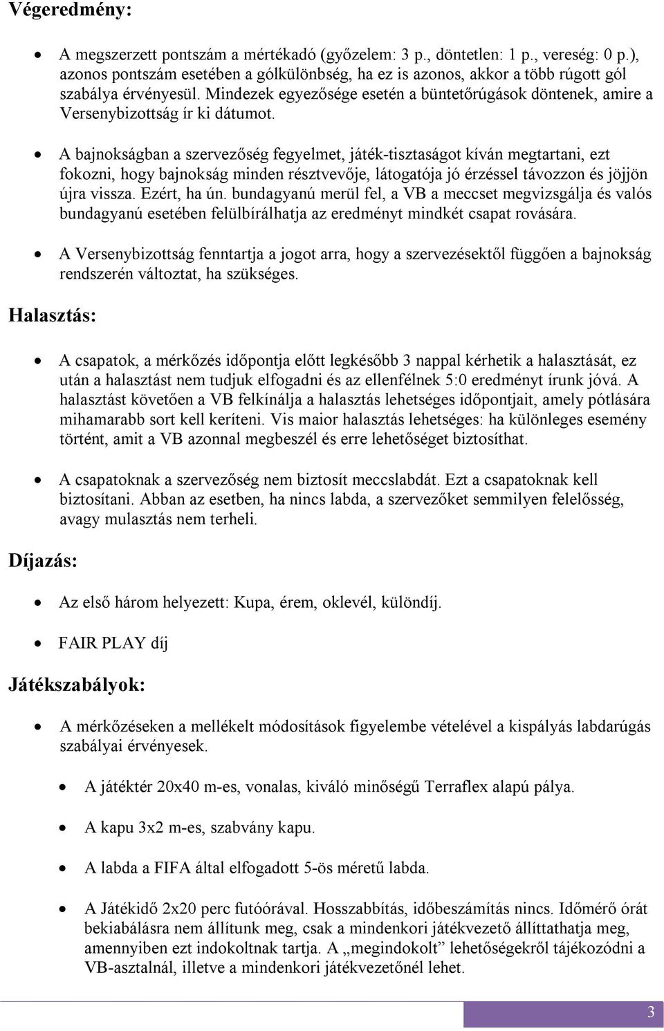 A bajnokságban a szervezőség fegyelmet, játék-tisztaságot kíván megtartani, ezt fokozni, hogy bajnokság minden résztvevője, látogatója jó érzéssel távozzon és jöjjön újra vissza. Ezért, ha ún.