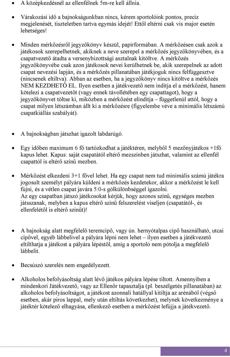 A mérkőzésen csak azok a játékosok szerepelhetnek, akiknek a neve szerepel a mérkőzés jegyzőkönyvében, és a csapatvezető átadta a versenybizottsági asztalnak kitöltve.