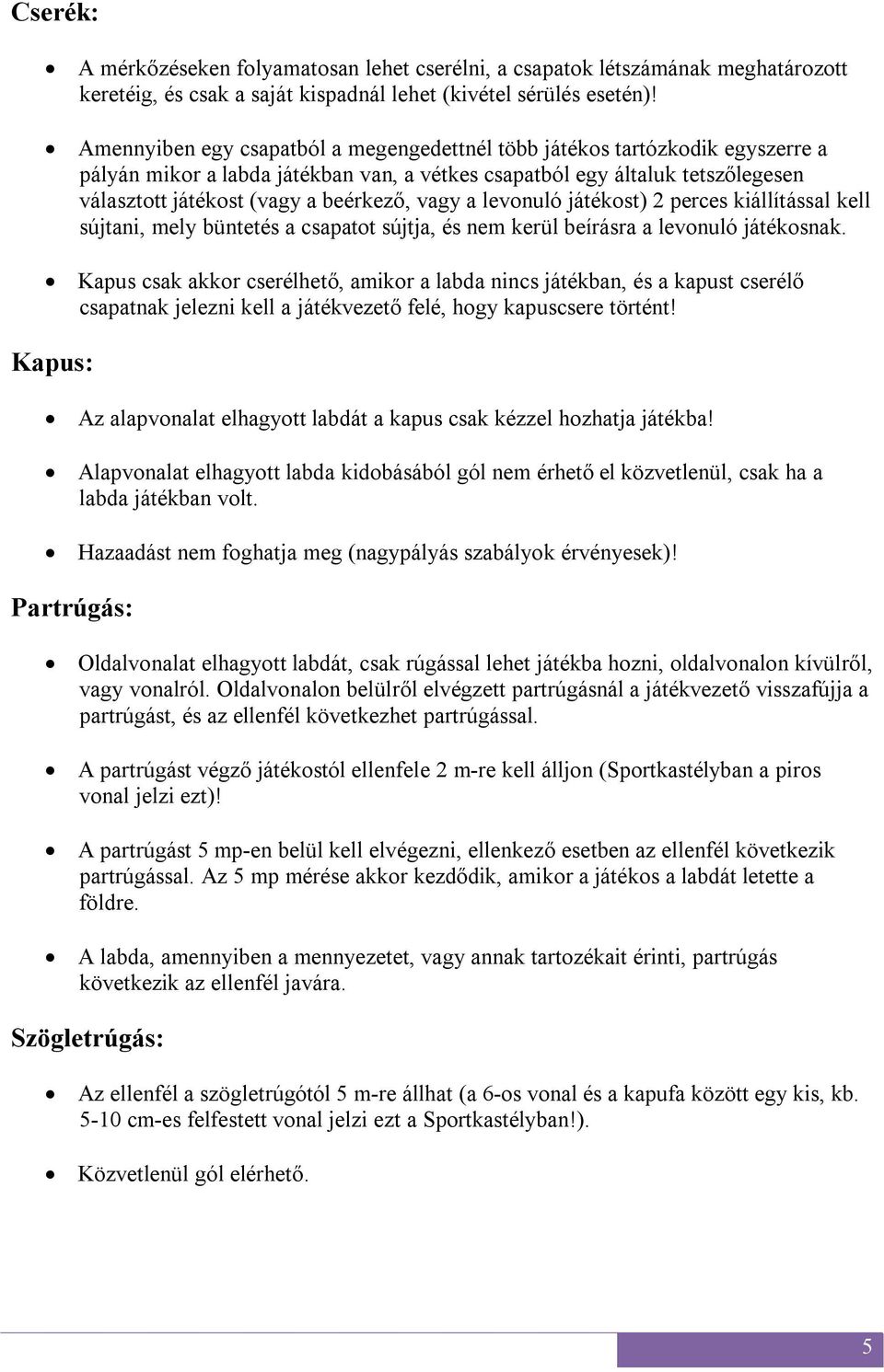 vagy a levonuló játékost) 2 perces kiállítással kell sújtani, mely büntetés a csapatot sújtja, és nem kerül beírásra a levonuló játékosnak.