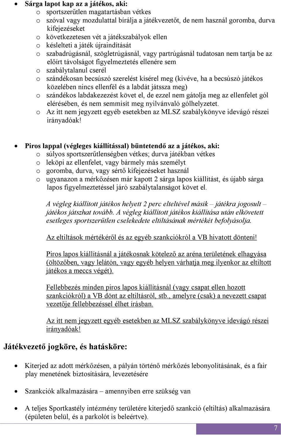 cserél o szándékosan becsúszó szerelést kísérel meg (kivéve, ha a becsúszó játékos közelében nincs ellenfél és a labdát játssza meg) o szándékos labdakezezést követ el, de ezzel nem gátolja meg az