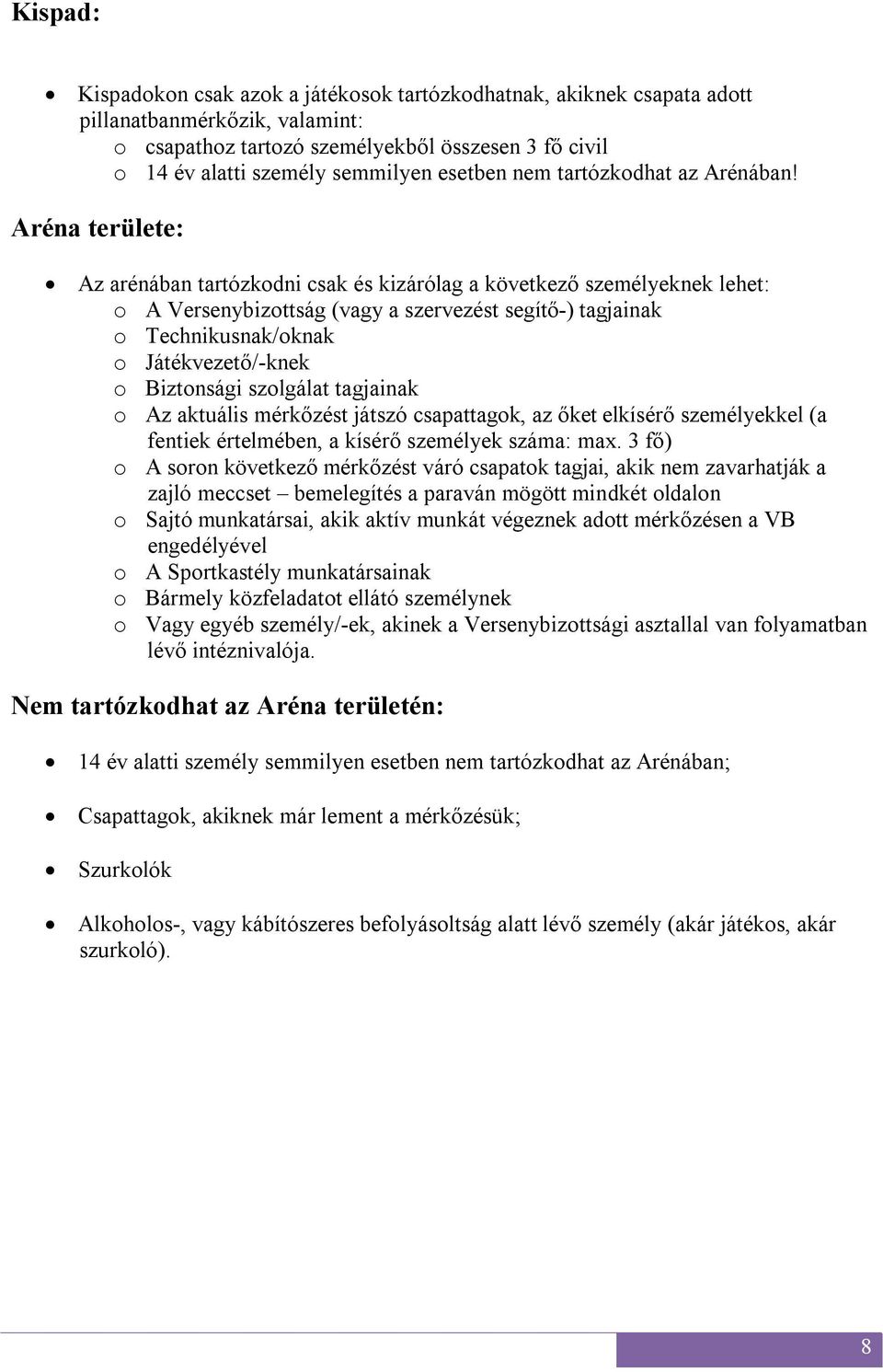 Aréna területe: Az arénában tartózkodni csak és kizárólag a következő személyeknek lehet: o A Versenybizottság (vagy a szervezést segítő-) tagjainak o Technikusnak/oknak o Játékvezető/-knek o