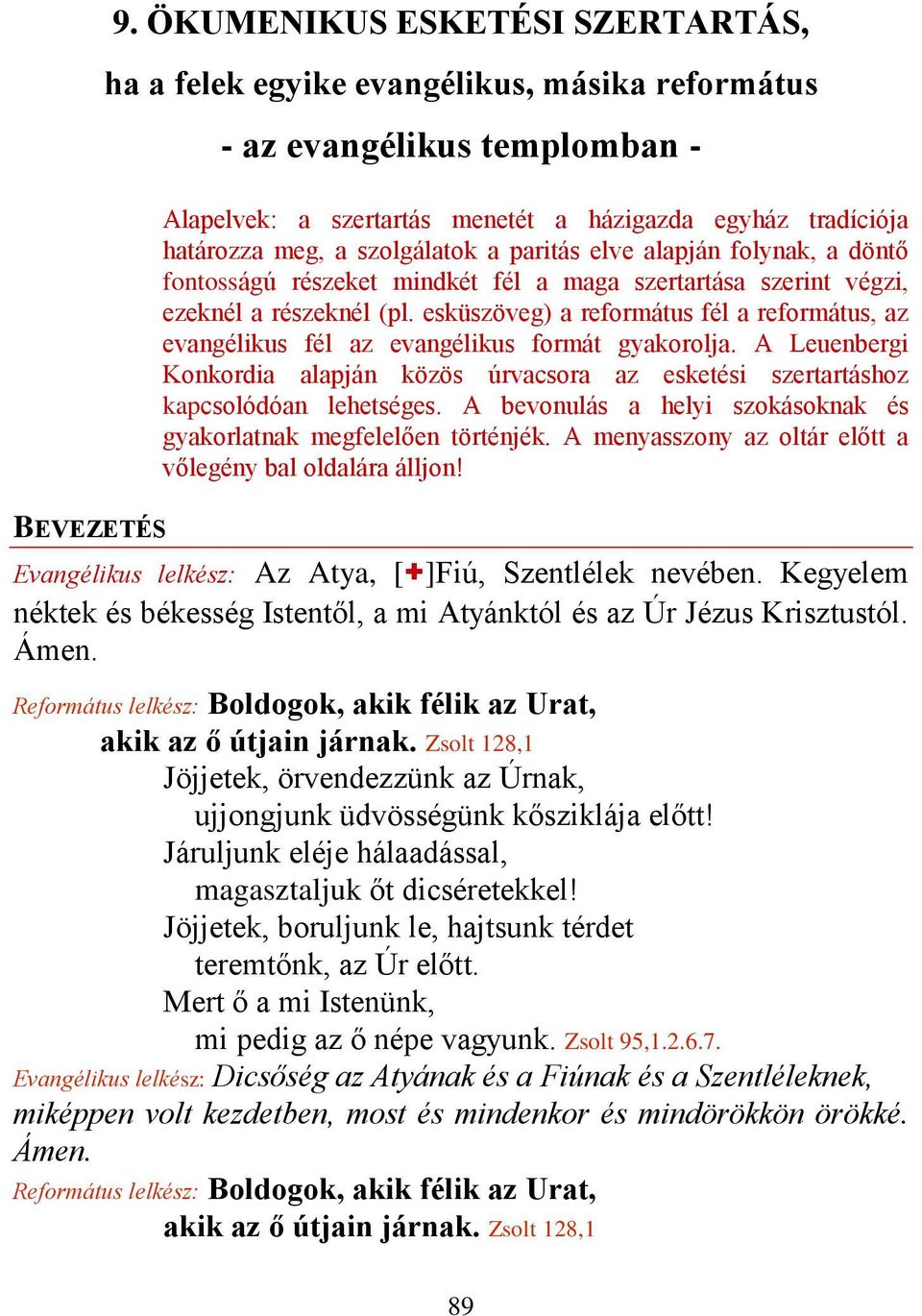 esküszöveg) a református fél a református, az evangélikus fél az evangélikus formát gyakorolja. A Leuenbergi Konkordia alapján közös úrvacsora az esketési szertartáshoz kapcsolódóan lehetséges.