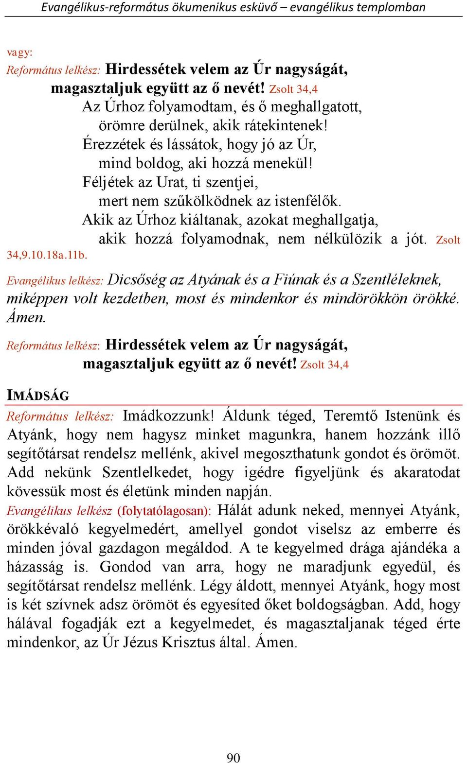 Akik az Úrhoz kiáltanak, azokat meghallgatja, akik hozzá folyamodnak, nem nélkülözik a jót. Zsolt 34,9.10.18a.11b.