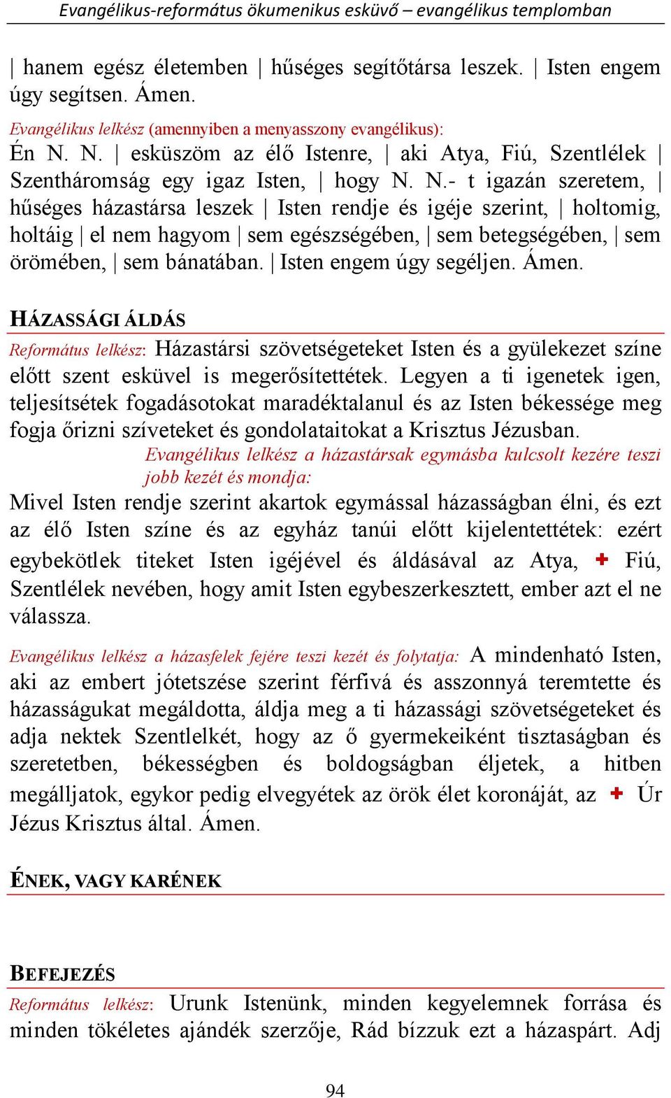 N.- t igazán szeretem, hűséges házastársa leszek Isten rendje és igéje szerint, holtomig, holtáig el nem hagyom sem egészségében, sem betegségében, sem örömében, sem bánatában.