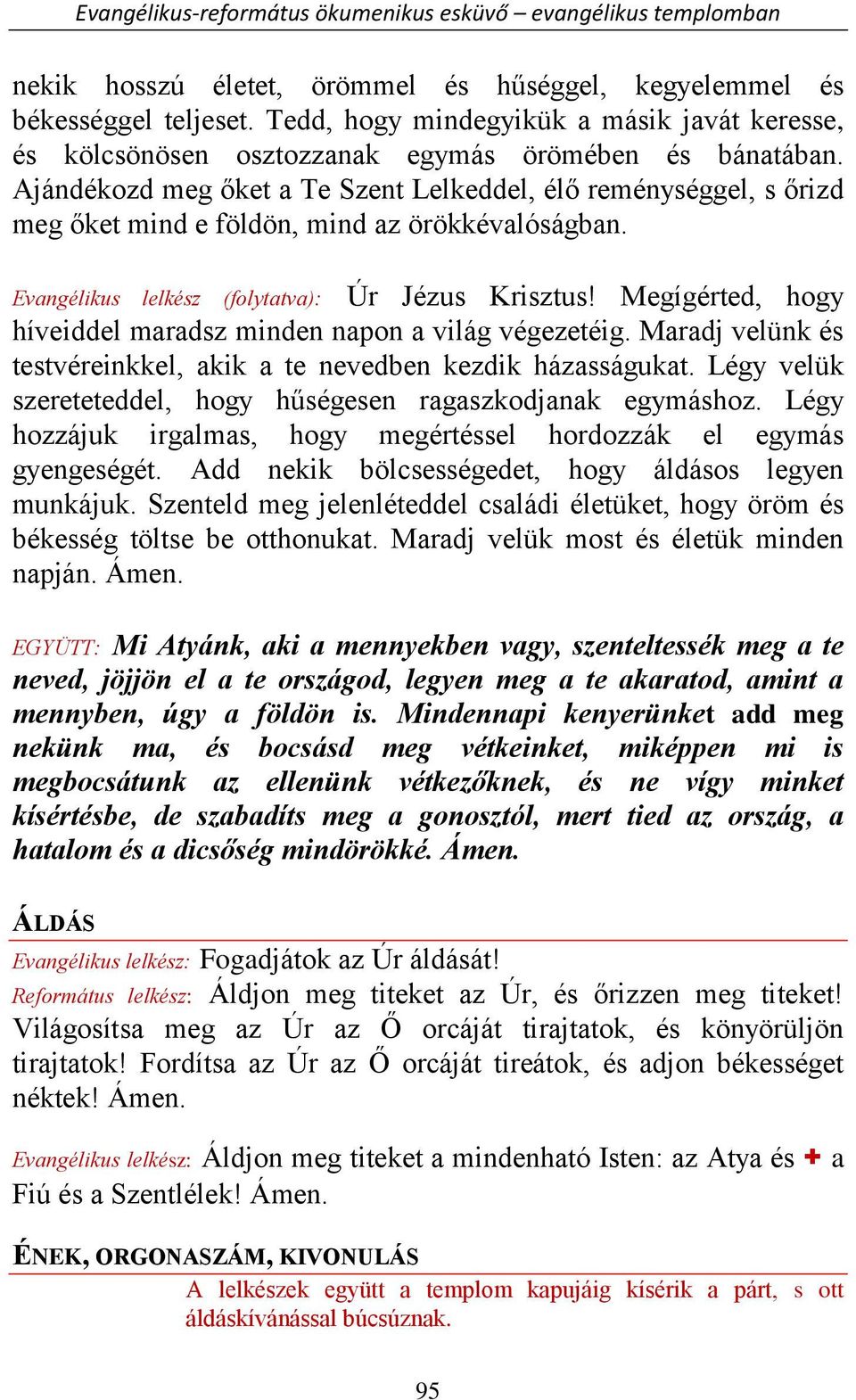 Megígérted, hogy híveiddel maradsz minden napon a világ végezetéig. Maradj velünk és testvéreinkkel, akik a te nevedben kezdik házasságukat.