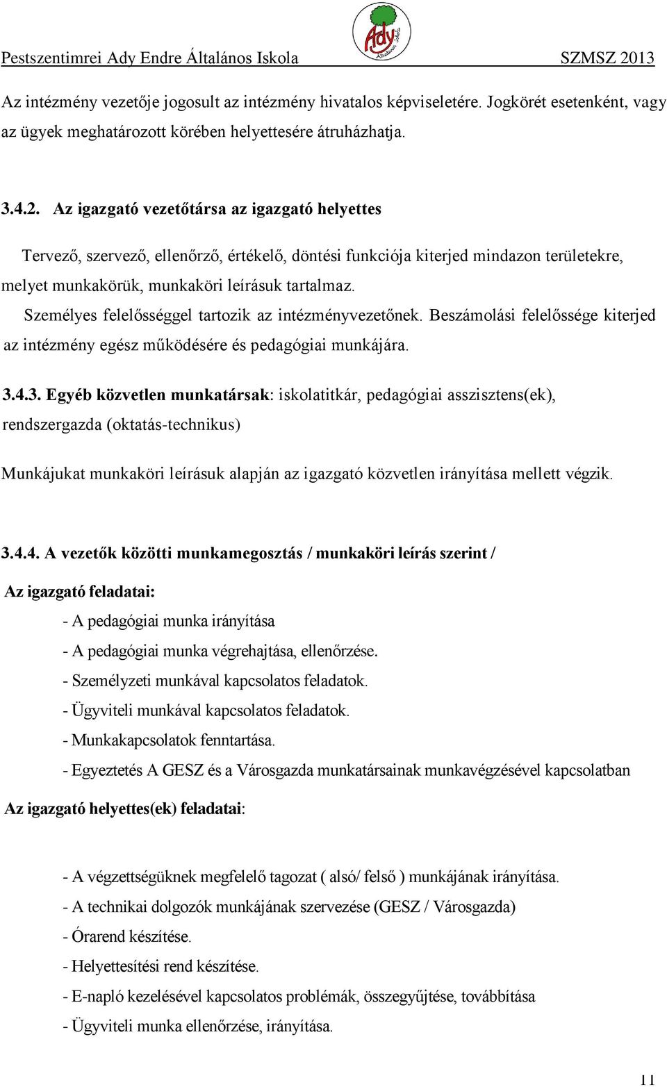Személyes felelősséggel tartozik az intézményvezetőnek. Beszámolási felelőssége kiterjed az intézmény egész működésére és pedagógiai munkájára. 3.