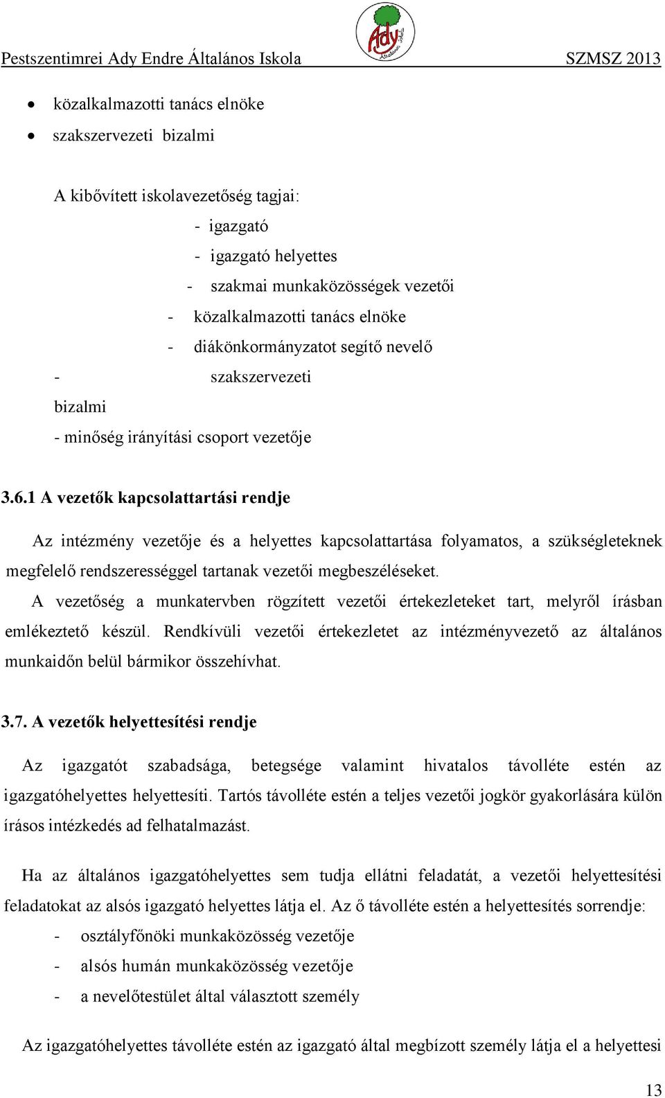 1 A vezetők kapcsolattartási rendje Az intézmény vezetője és a helyettes kapcsolattartása folyamatos, a szükségleteknek megfelelő rendszerességgel tartanak vezetői megbeszéléseket.