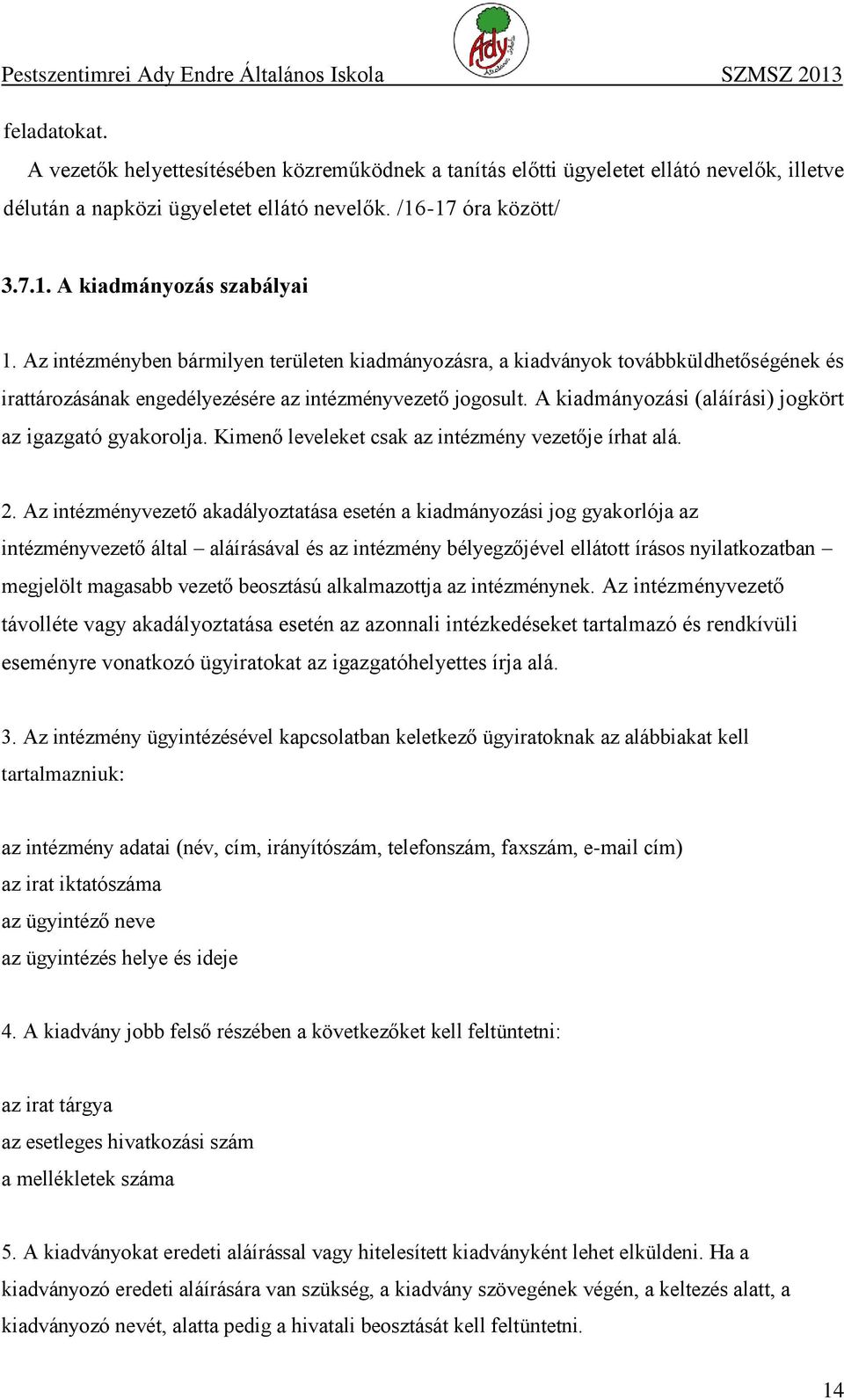 A kiadmányozási (aláírási) jogkört az igazgató gyakorolja. Kimenő leveleket csak az intézmény vezetője írhat alá. 2.