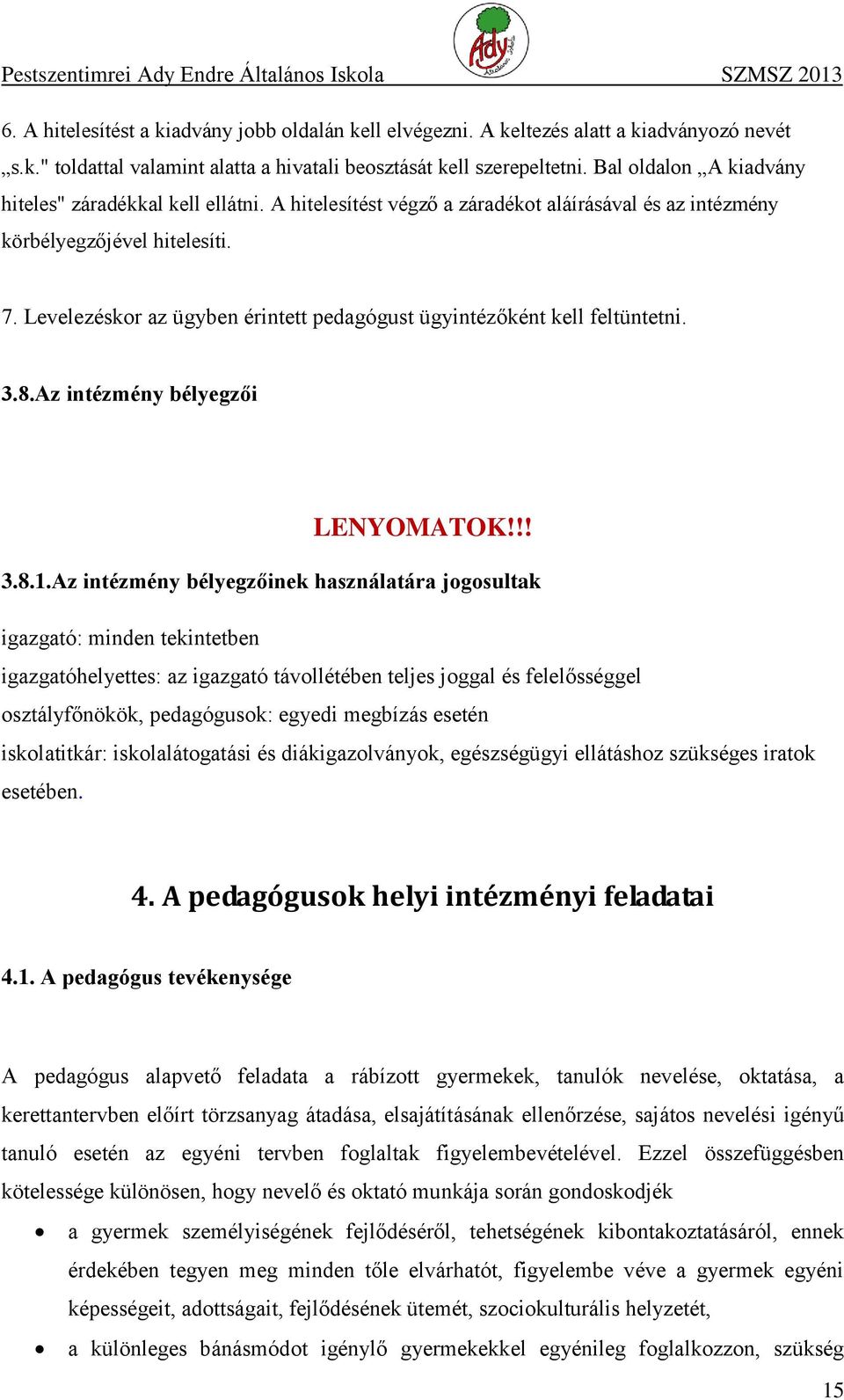 Levelezéskor az ügyben érintett pedagógust ügyintézőként kell feltüntetni. 3.8.Az intézmény bélyegzői LENYOMATOK!!! 3.8.1.