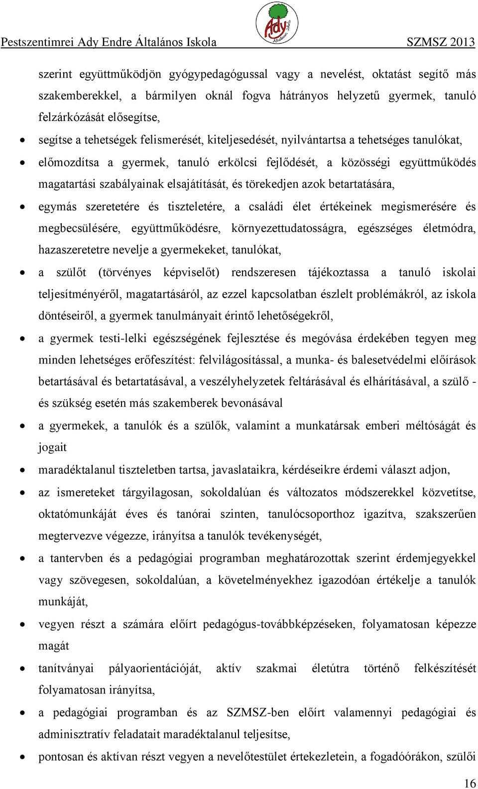 azok betartatására, egymás szeretetére és tiszteletére, a családi élet értékeinek megismerésére és megbecsülésére, együttműködésre, környezettudatosságra, egészséges életmódra, hazaszeretetre nevelje